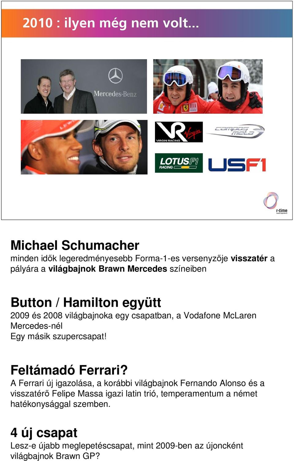 Button / Hamilton együtt 2009 és 2008 világbajnoka egy csapatban, a Vodafone McLaren Mercedes-nél Egy másik szupercsapat!