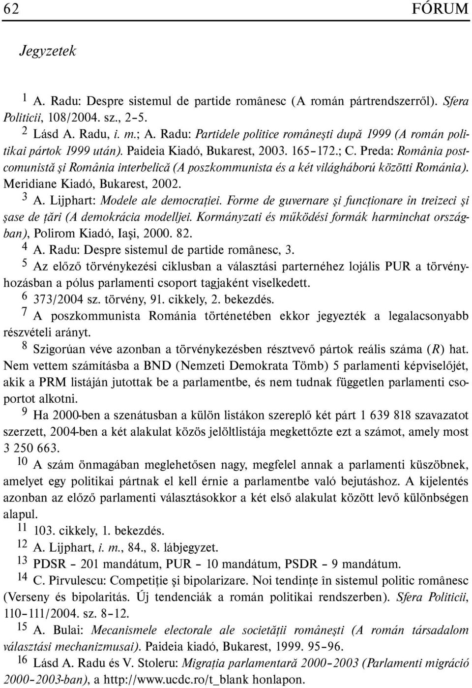 Preda: România postcomunistã ºi România interbelicã (A poszkommunista és a két világháború közötti Románia). Meridiane Kiadó, Bukarest, 2002. 3 A. Lijphart: Modele ale democraþiei.