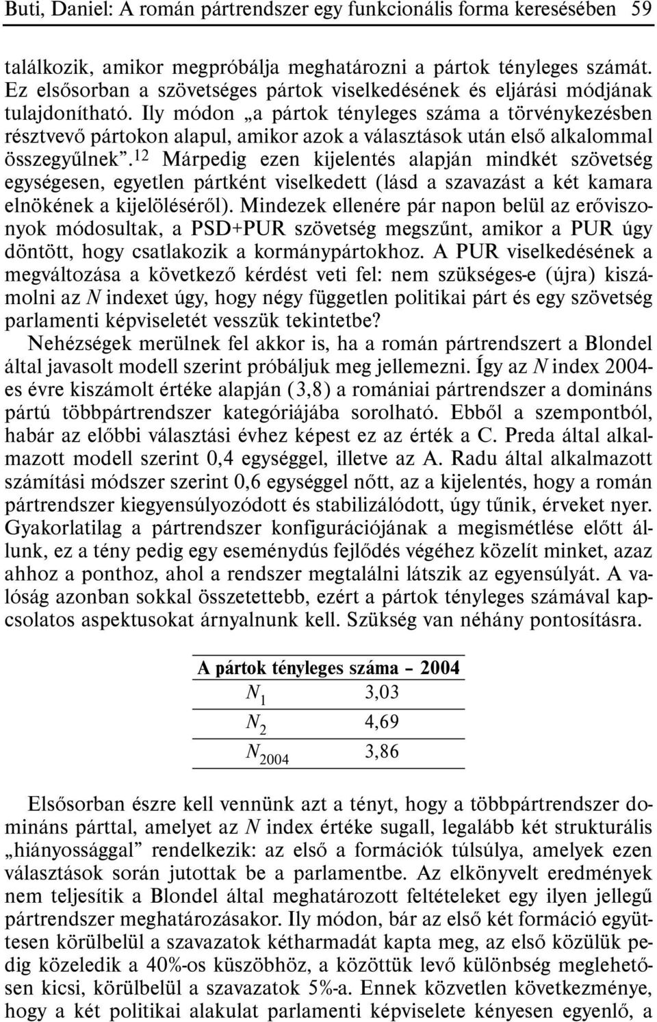 Ily módon a pártok tényleges száma a törvénykezésben résztvevõ pártokon alapul, amikor azok a választások után elsõ alkalommal összegyûlnek.