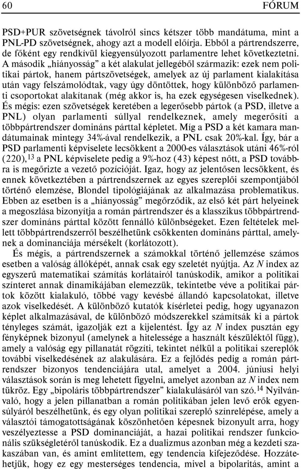 A második hiányosság a két alakulat jellegébõl származik: ezek nem politikai pártok, hanem pártszövetségek, amelyek az új parlament kialakítása után vagy felszámolódtak, vagy úgy döntöttek, hogy