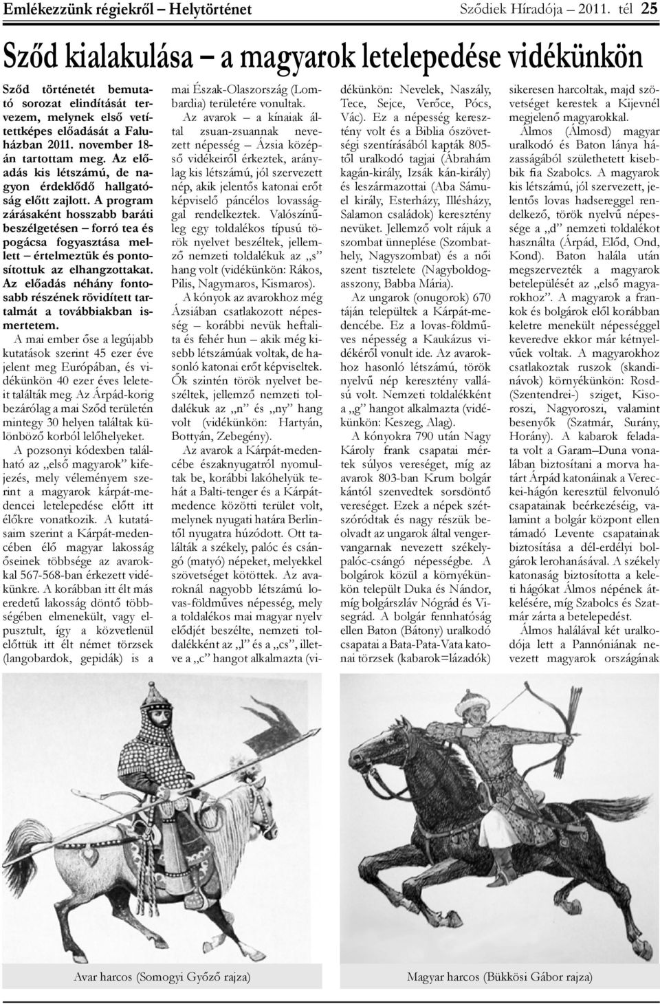 A program zárásaként hosszabb baráti beszélgetésen forró tea és pogácsa fogyasztása mellett értelmeztük és pontosítottuk az elhangzottakat.