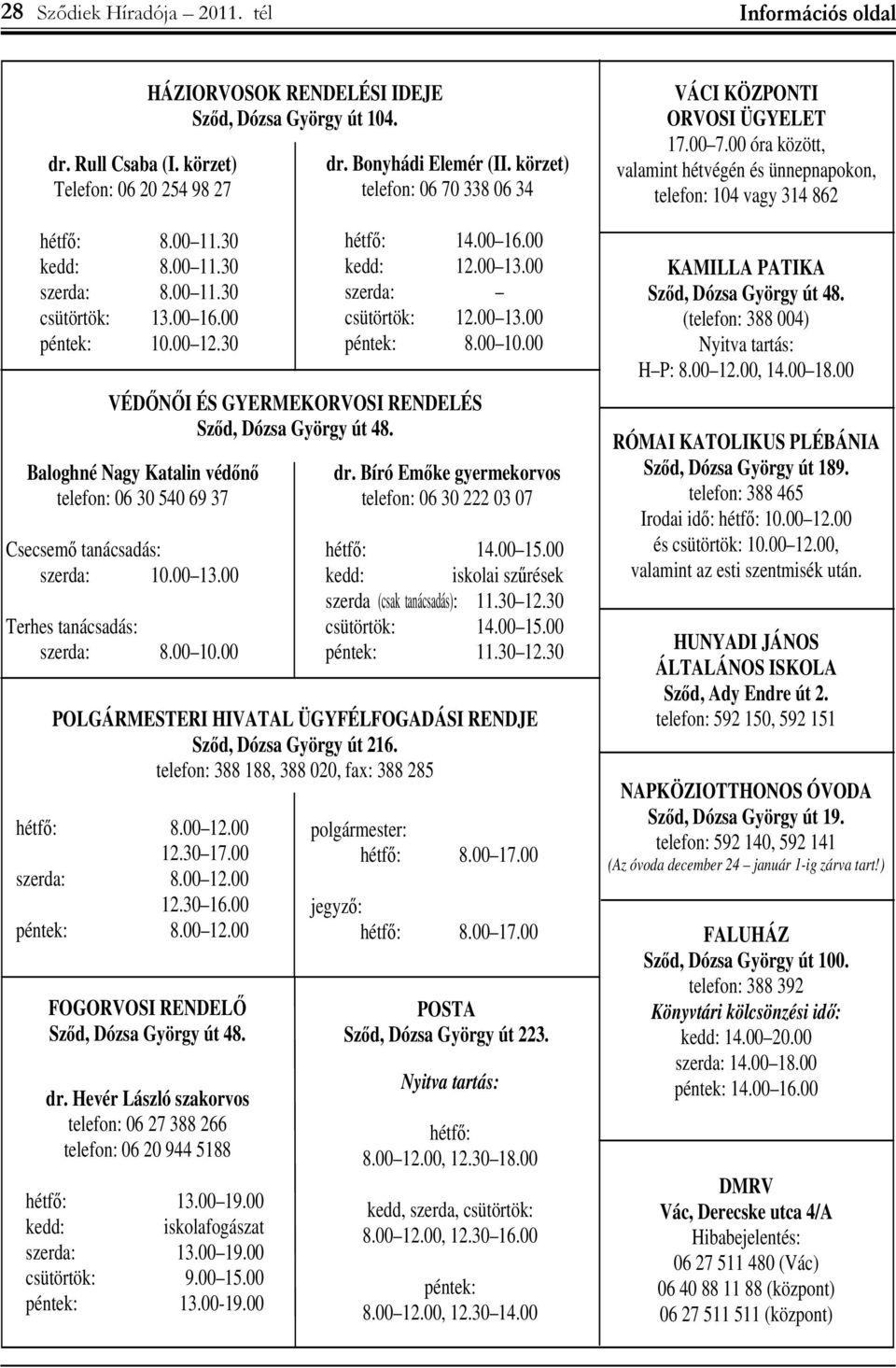30 Baloghné Nagy Katalin véd n telefon: 06 30 540 69 37 Csecsem tanácsadás: szerda: 10.00 13.00 Terhes tanácsadás: szerda: 8.00 10.00 hétf : 8.00 12.00 12.30 17.00 szerda: 8.00 12.00 12.30 16.
