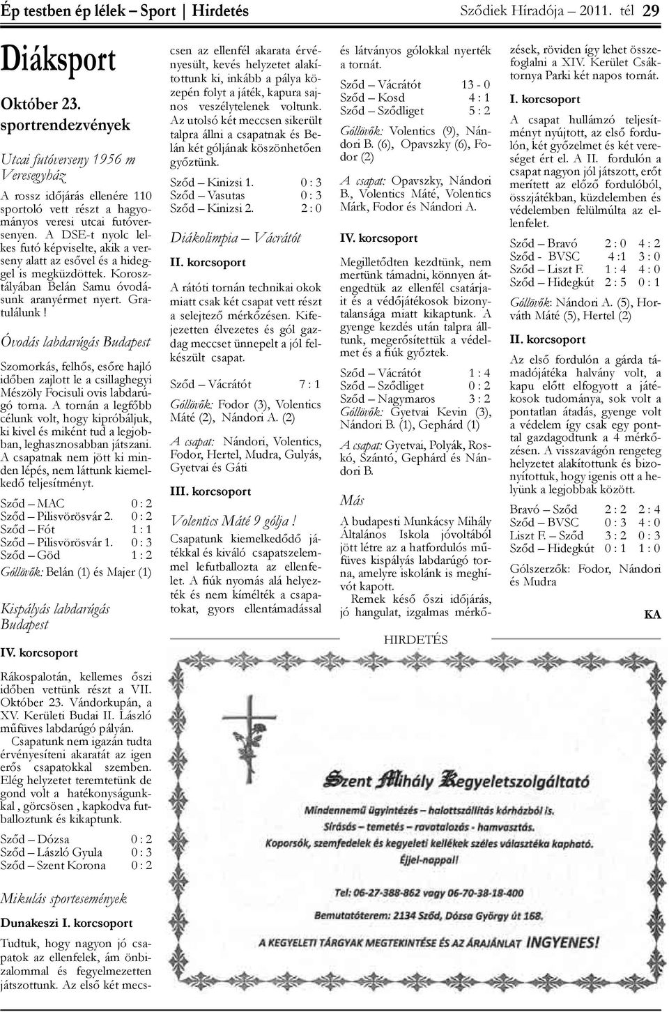 A DSE-t nyolc lelkes futó képviselte, akik a verseny alatt az esővel és a hideggel is megküzdöttek. Korosztályában Belán Samu óvodásunk aranyérmet nyert. Gratulálunk!
