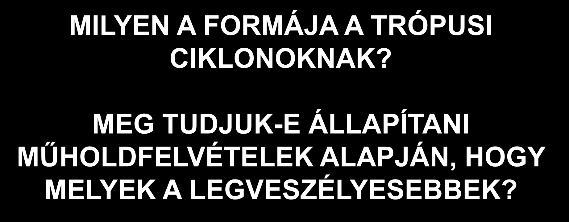 MILYEN A FORMÁJA A TRÓPUSI CIKLONOKNAK?