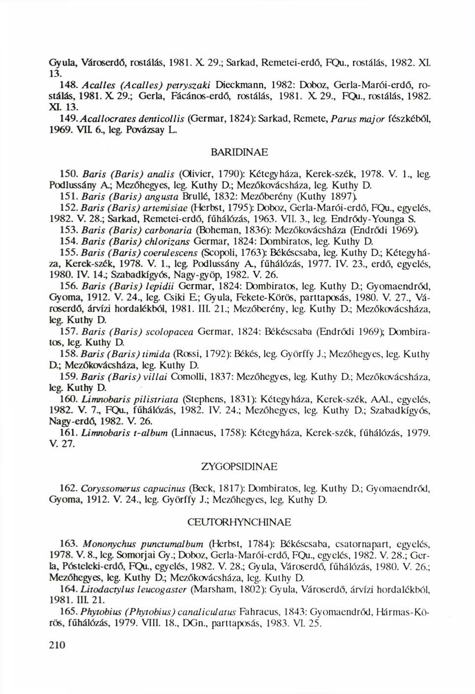 Gyula, Városerdő, rostálás, 1981. X. 29.; Sarkad, Remetei-erdő, FQu., rostálás, 1982. XI. 13. 148. Acalles (Acalles) petryszaki Dieckmann, 1982: Doboz, Gerla-Marói-erdő, rostálás, 1981. X. 29.; Gerla, Fácános-erdő, rostálás, 1981.