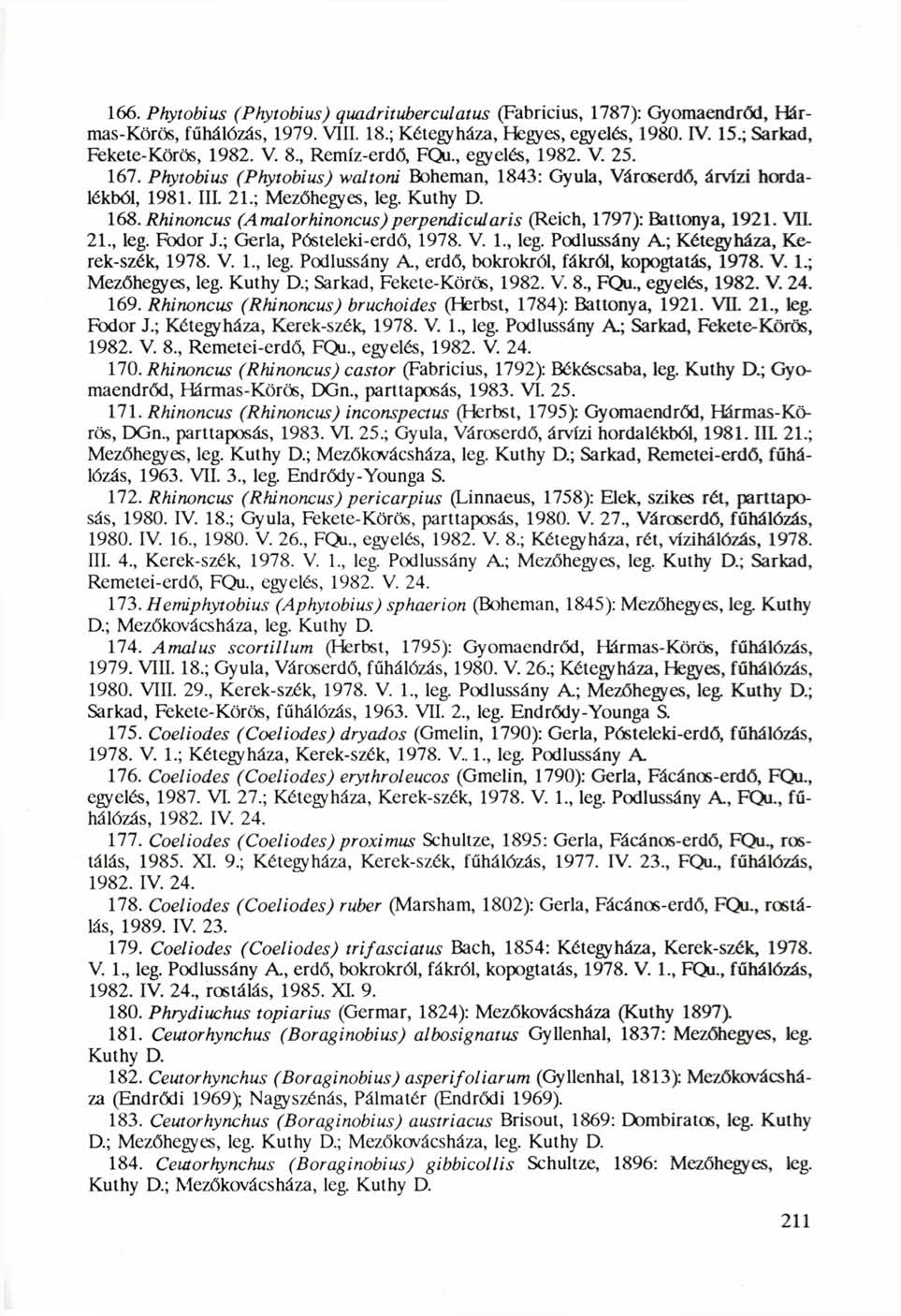 166. Phytobius (Phytobius) quadrituberculatus (Fabricius, 1787): Gyomaendrőd, Hármas-Körös, fűhálózás, 1979. VIII. 18.; Kétegyháza, Hegyes, egyelés, 1980. IV. 15.; Sarkad, Fekete-Körös, 1982. V. 8.