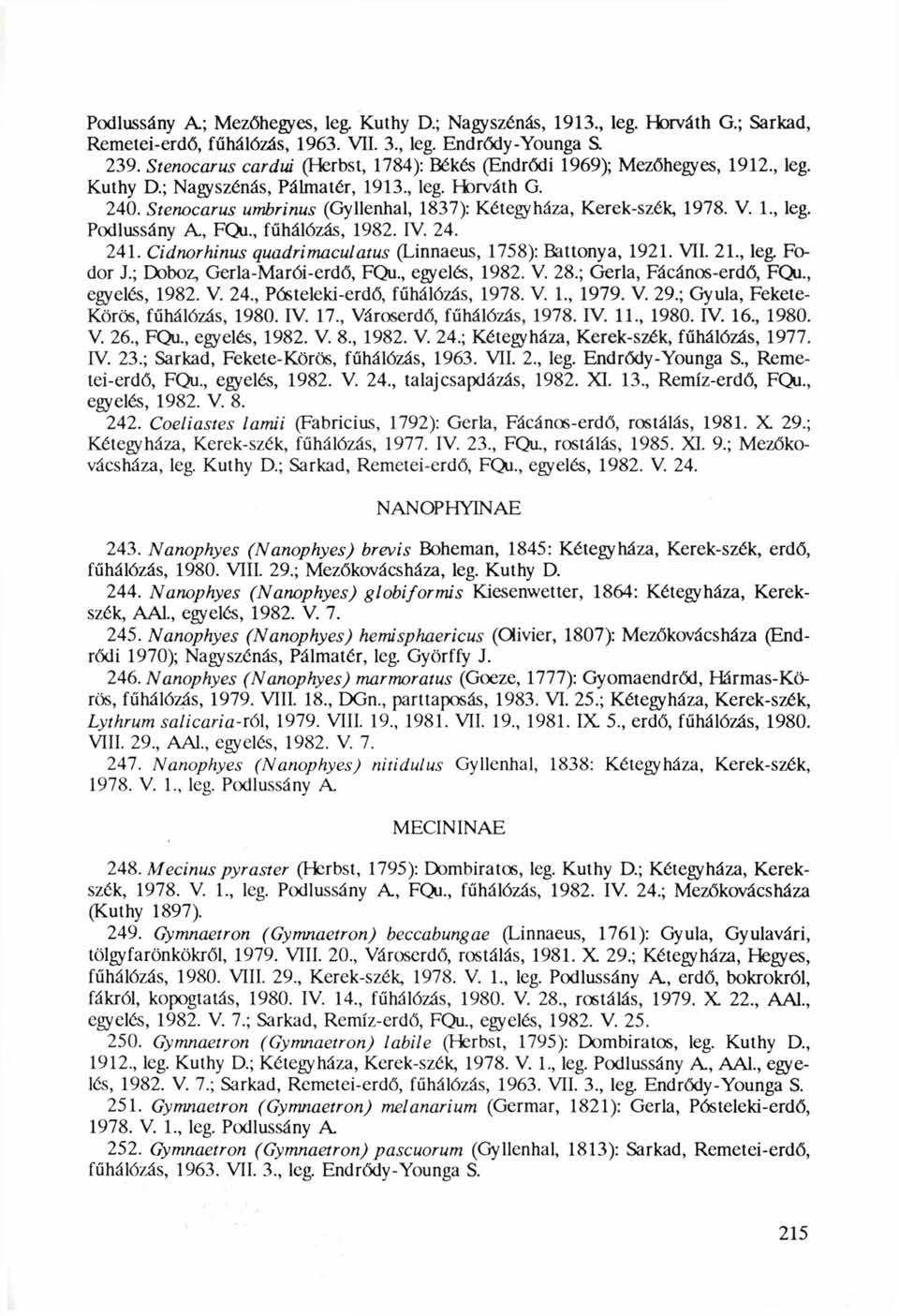 Podlussány A; Mezőhegyes, leg. Kuthy D.; Nagyszénás, 1913, leg. Horváth G.; Sarkad, Remetei-erdő, fűhálózás, 1963. VII. 3, leg. Endrődy-Younga S. 239.