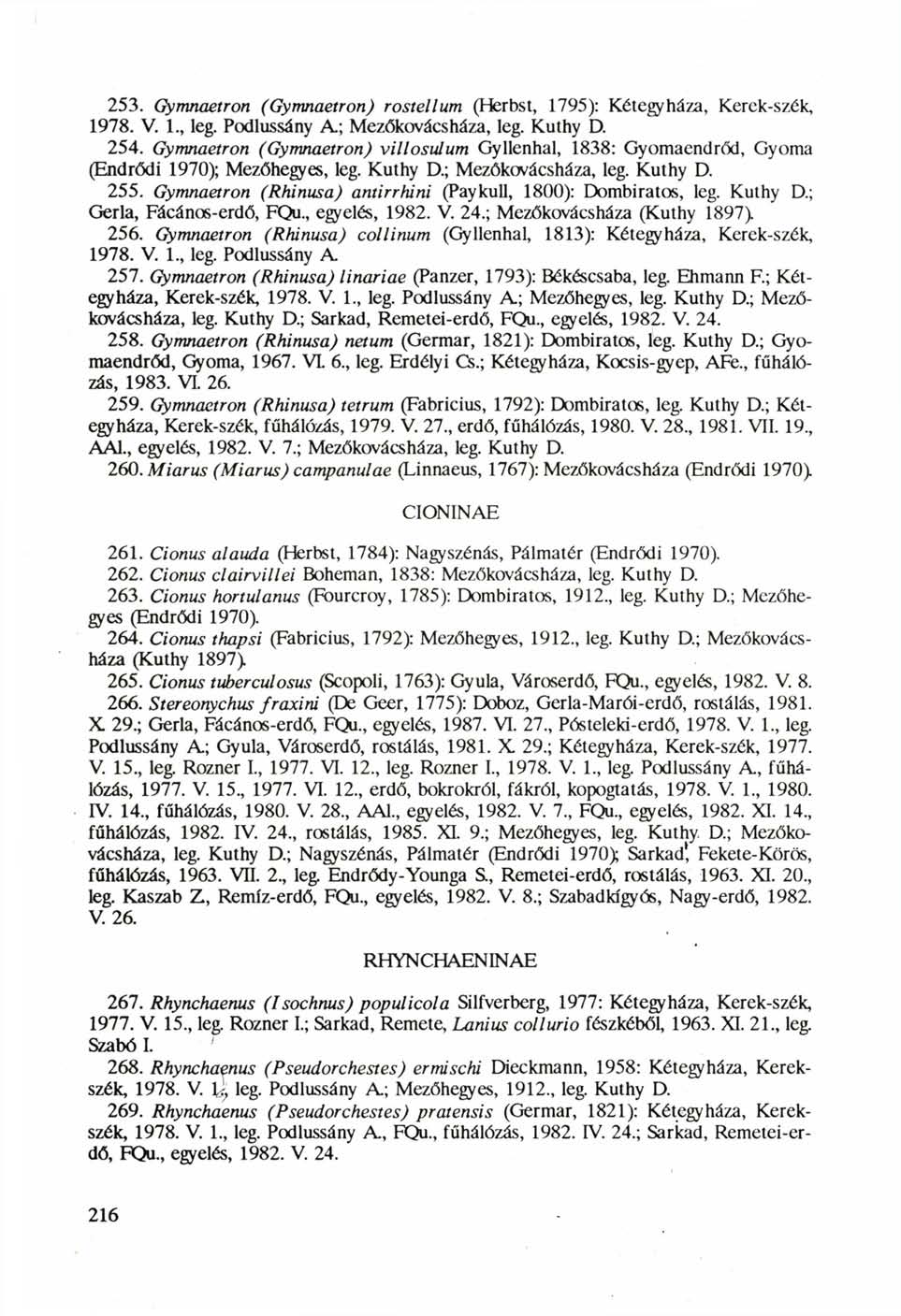 253. Gymnaetron (Gymnaetron) rostellum (Herbst, 1795): Kétegyháza, Kerek-szék, 1978. V. 1, leg. Podlussány A; Mezőkovácsháza, leg. Kuthy D. 254.