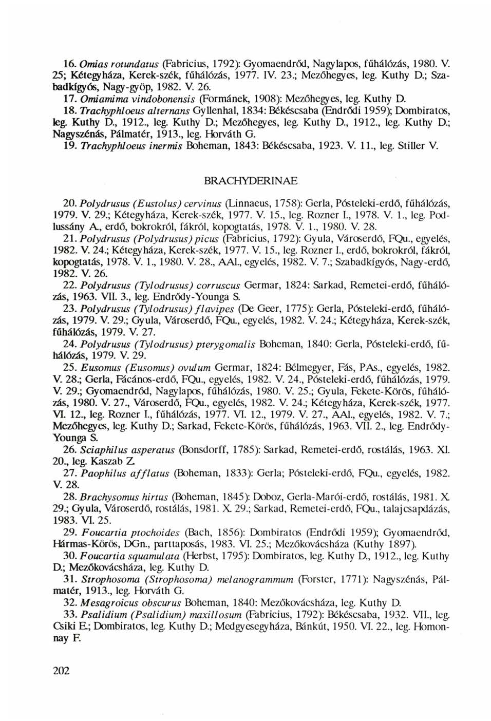 16. Omias rotundatus (Fabricius, 1792): Gyomaendrőd, Nagylapos, fűhálózás, 1980. V. 25; Kétegyháza, Kerek-szék, fűhálózás, 1977. IV. 23.; Mezőhegyes, leg. Kuthy D.; Szabadkígyós, Nagy-gyöp, 1982. V. 26.