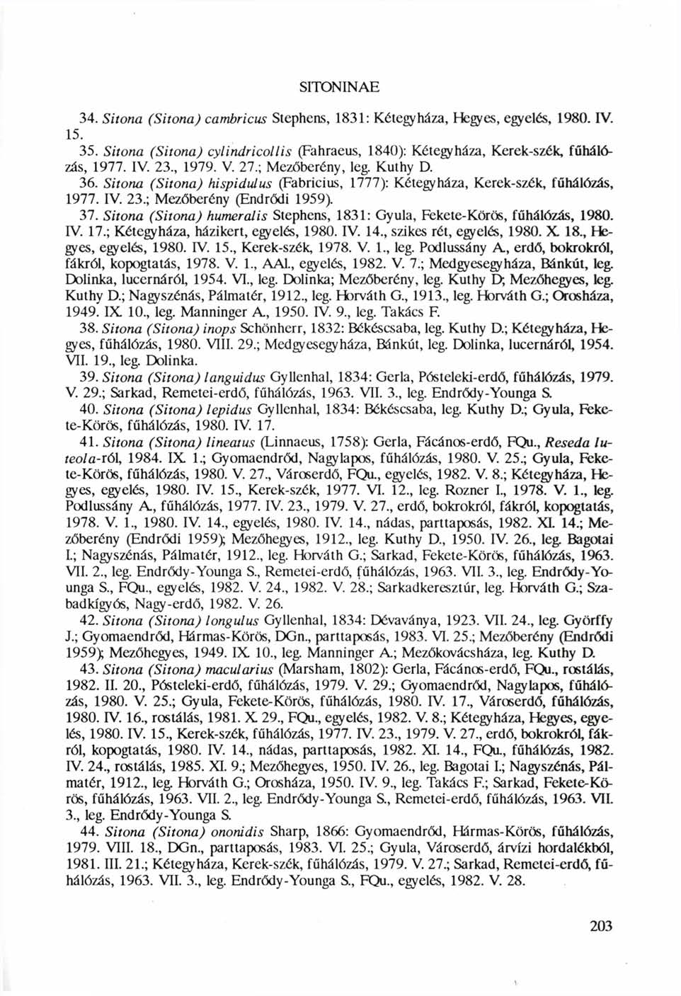 SITONINAE 34. Sitona (Sitona) cambricus Stephens, 1831: Kétegyháza, Hegyes, egyelés, 1980. IV. 15. 35. Sitona (Sitona) cylindricollis (Fahraeus, 1840): Kétegyháza, Kerek-szék, fűhálózás, 1977. IV. 23.
