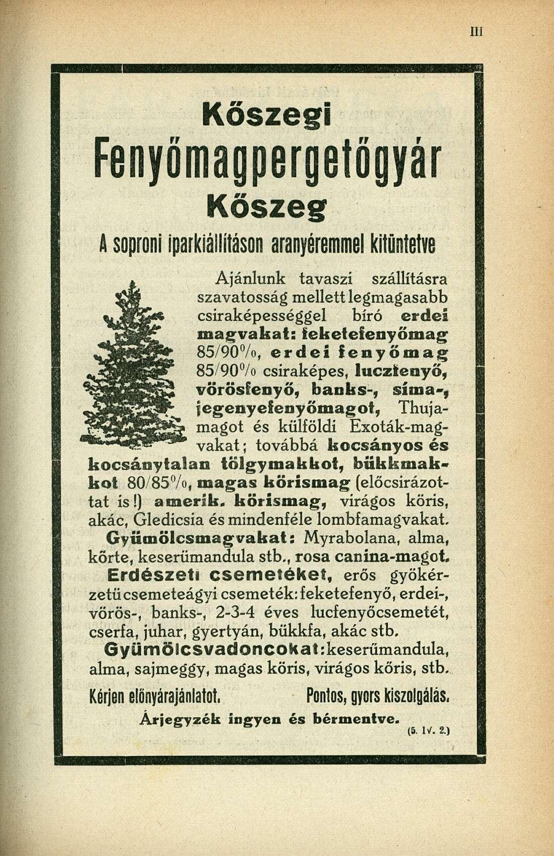 K ő s z e g i K ő s z e g A soproni iparkiálításon aranyéremmel kitüntetve Ajánlunk tavaszi szállításra szavatosság mellett legmagasabb csiraképességgel bíró erdei magvakat: feketefenyőmag 85/90%,