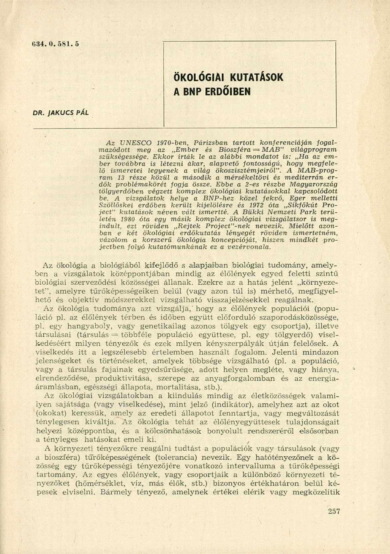 034. 0. 581. 5 ÖKOLÓGIAI KUTATÁSOK A BNP ERDŐIBEN DR. JAKUCS PÁL Az UNESCO 1970-ben, Párizsban tartott konferenciáján fogalmazódott meg az Ember és Bioszféra MAB" világprogram szükségessége.