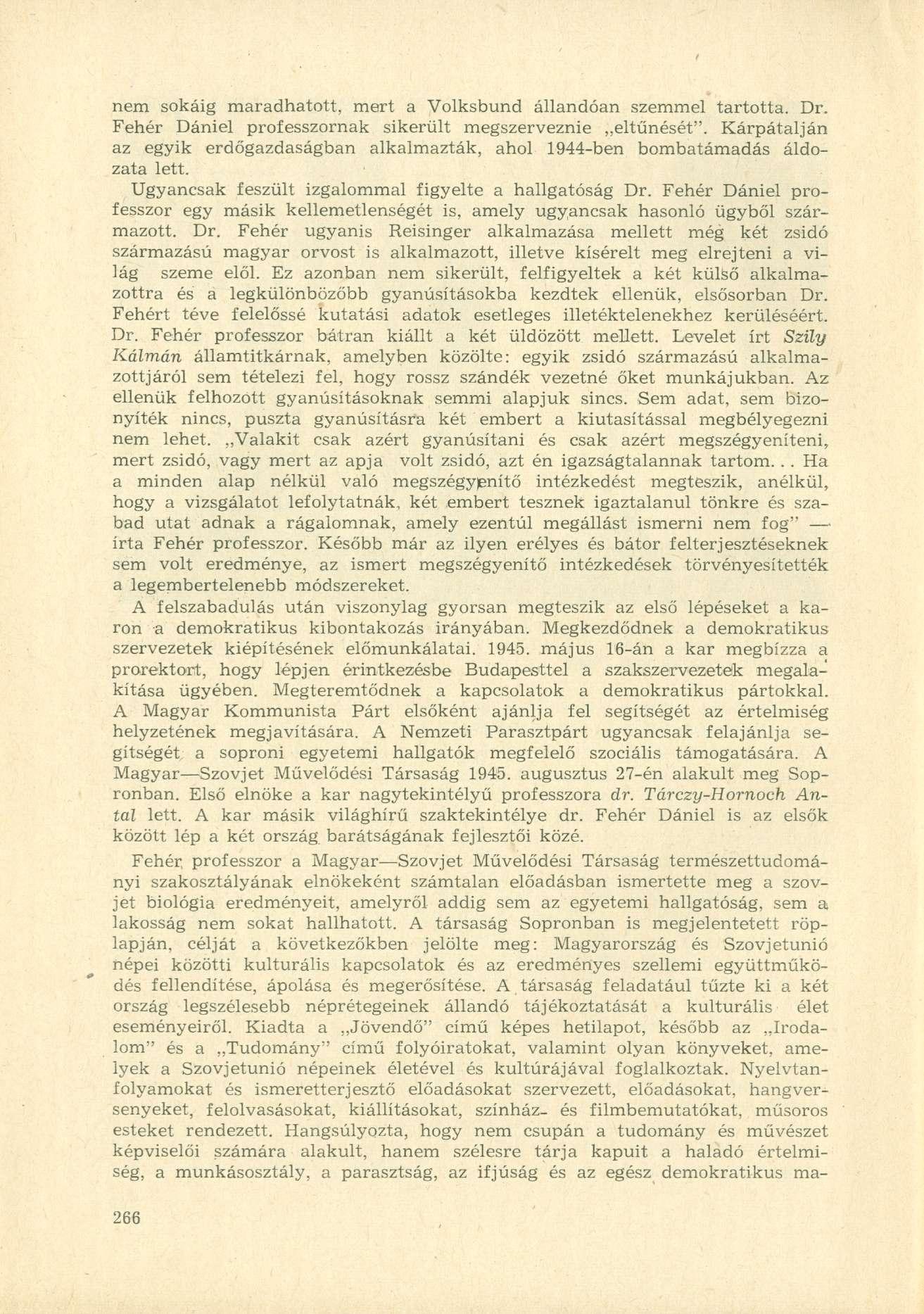 nem sokáig maradhatott, mert a Volksbund állandóan szemmel tartotta. Dr. Fehér Dániel professzornak sikerült megszerveznie eltűnését".