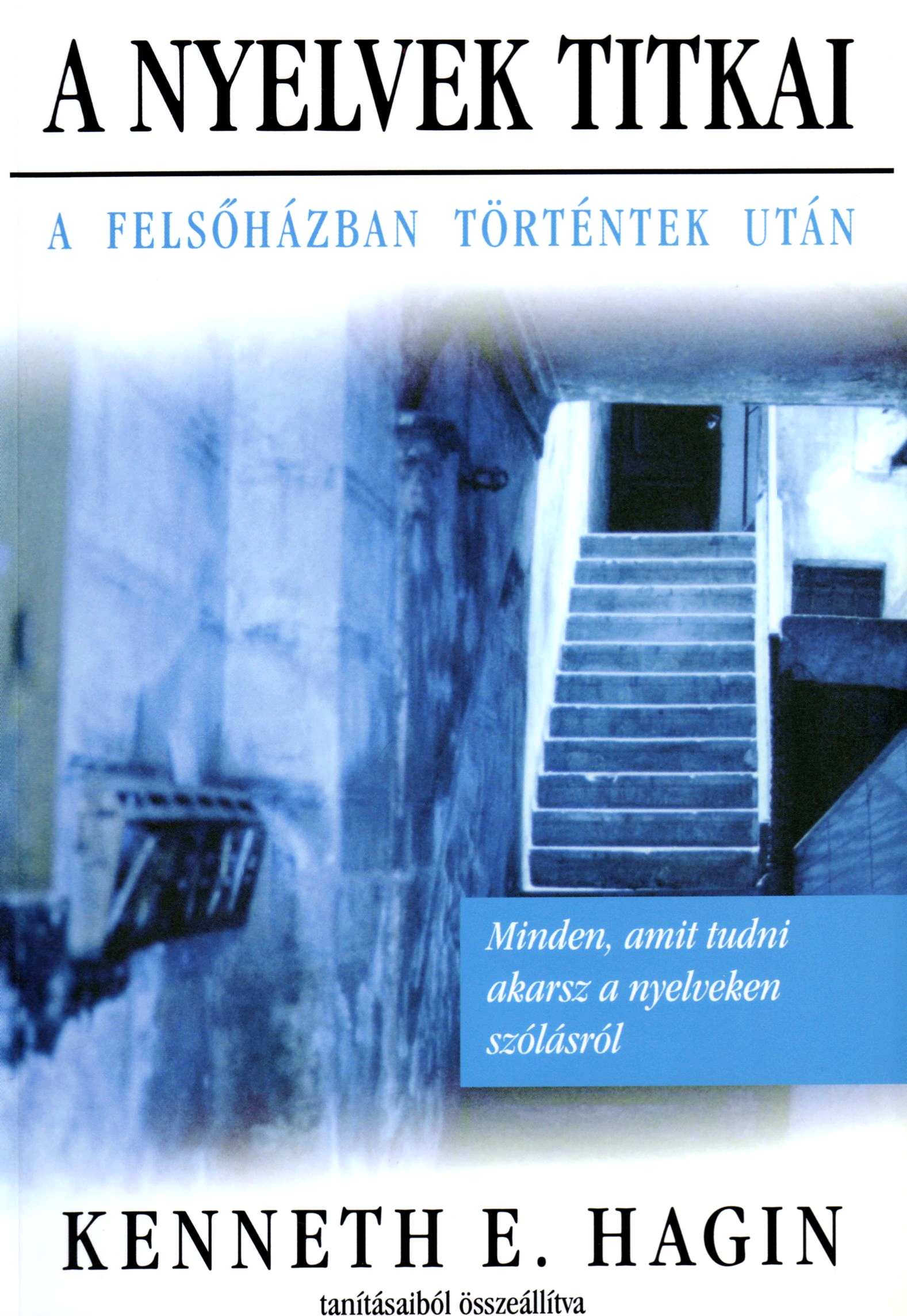 FEDEZD FEL A NYELVEKEN VALÓ IMÁDKOZÁS CÉLJÁT ÉS EREJÉT A nyelvek titkai a felsıházban történtek után" címő könyvében Kenneth E.