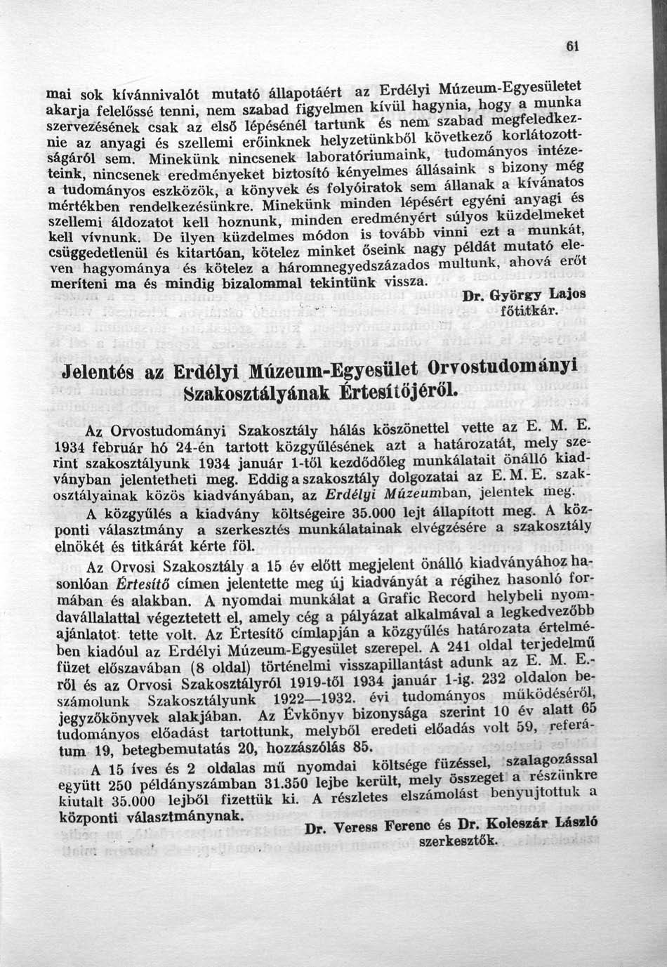 mai sok kívánnivalót mutató állapotáért az Erdélyi Múzeum-Egyesületet akarja felelőssé tenni, nem szabad figyelmen kívül hagyma, hogy a munka szervezésének csak az első lépésénél tartunk és nem
