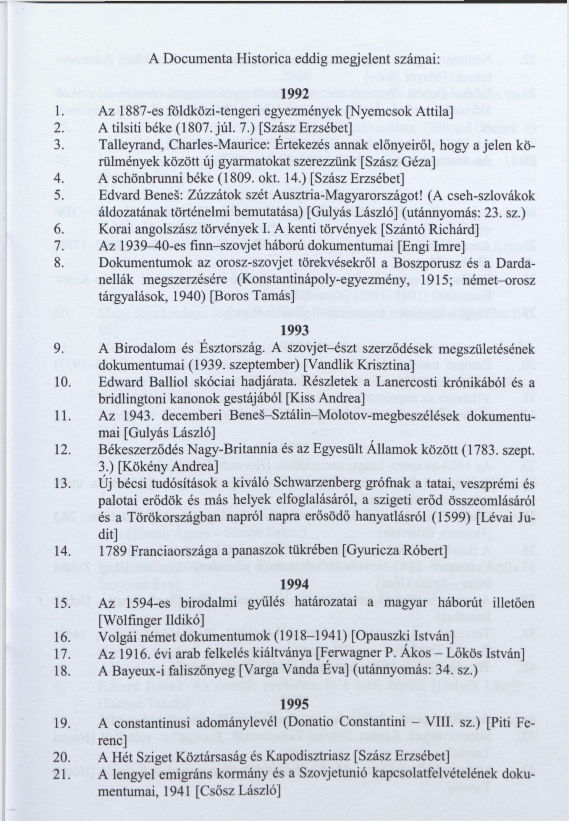 A Documenta Historica eddig megjelent számai: 1992 1. Az 1887-es földközi-tengeri egyezmények [Nyemcsok Attila] 2. A tilsiti béke (1807. júl. 7.) [Szász Erzsébet] 3.