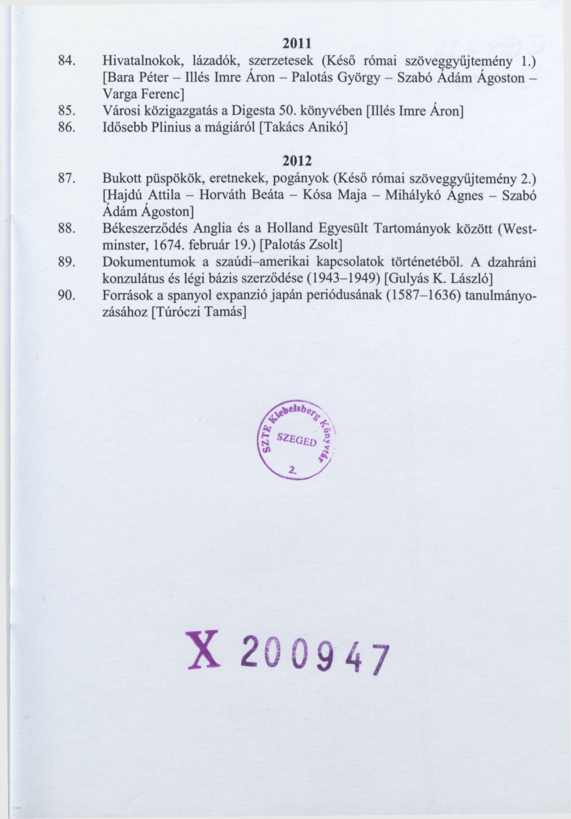 2011 84. Hivatalnokok, lázadók, szerzetesek (Késő római szöveggyűjtemény 1.) [Bara Péter - Illés Imre Áron - Palotás György - Szabó Ádám Ágoston - Varga Ferenc] 85. Városi közigazgatás a Digesta 50.