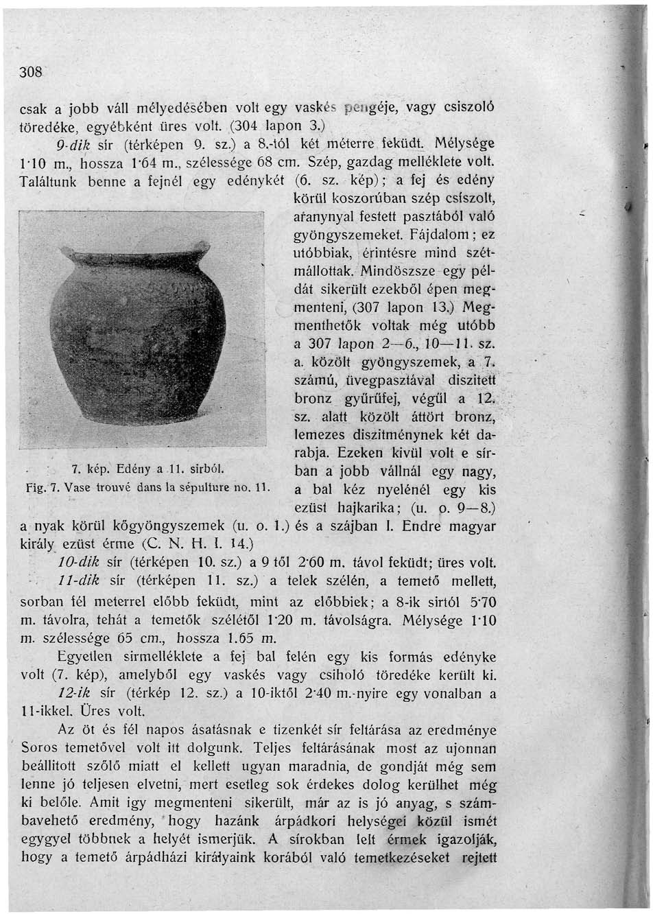 308 7. kép. Edény a 11. sírból. Fig. 7. Vase trouvé dans la sépulture no. 11. csak a jobb váll mélyedésében volt egy vaskés pengéje, vagy csiszoló töredéke, egyébként üres volt. (304 lapon 3.