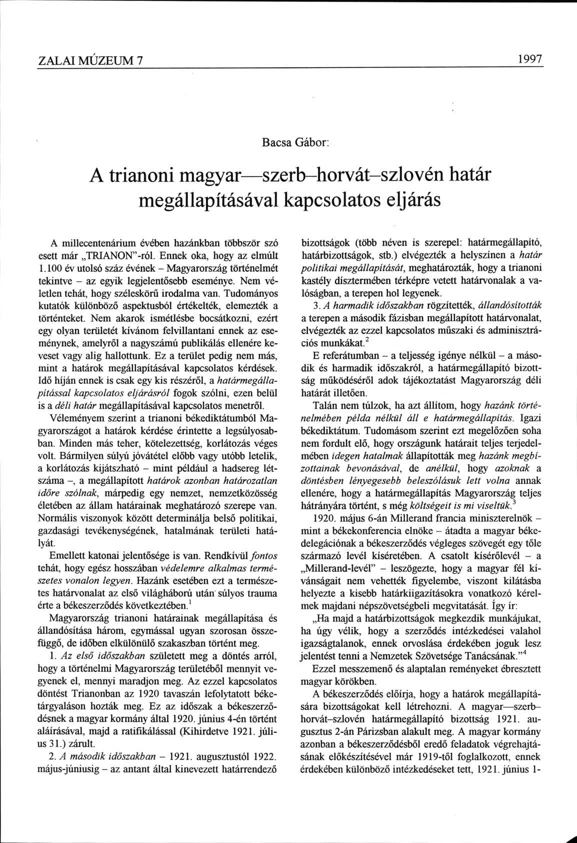 ZALAI MÚZEUM 7 1997 Bacsa Gábor: A trianoni magyar szerb-horvát-szlovén határ megállapításával kapcsolatos eljárás A millecentenárium évében hazánkban többször szó esett már TRIANON"-ról.