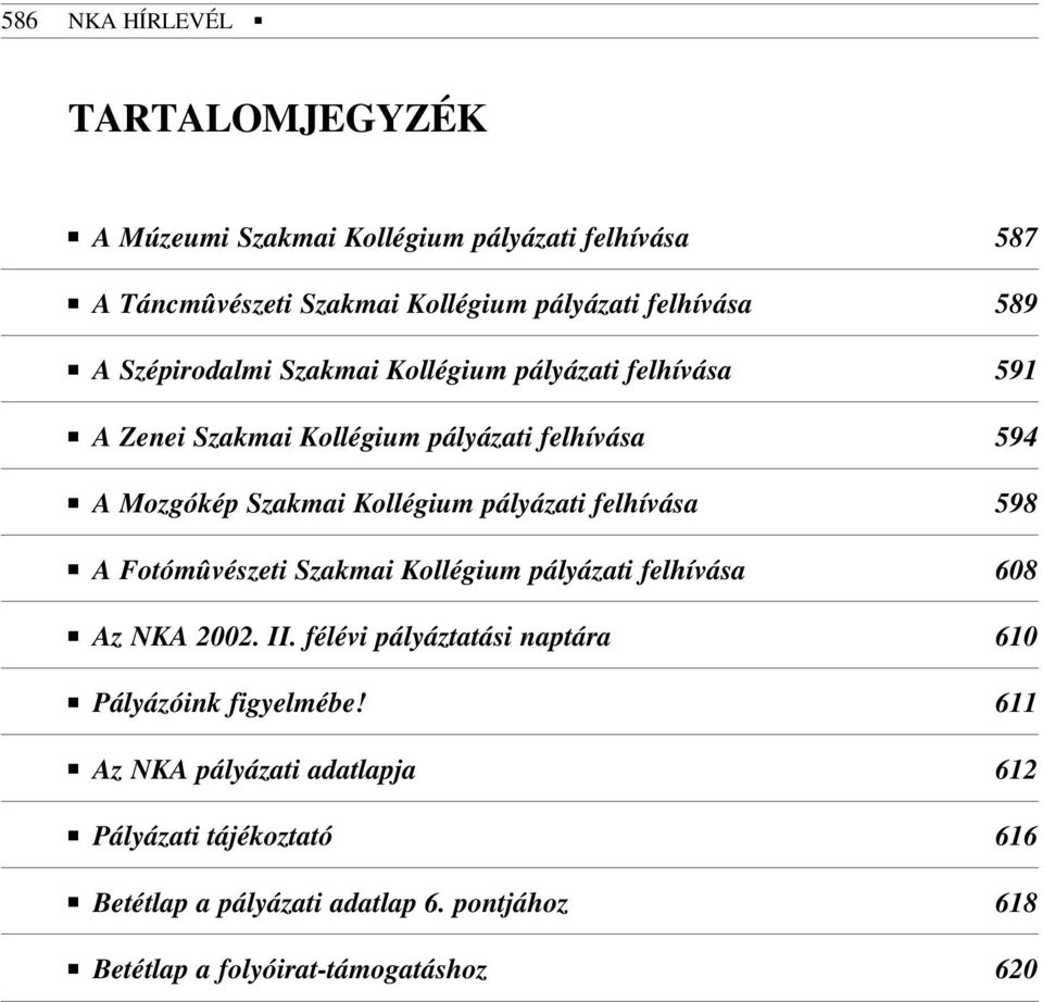 felhívása 598 A Fotómûvészeti Szakmai Kollégium pályázati felhívása 608 Az NKA 2002. II. félévi pályáztatási naptára 610 Pályázóink figyelmébe!