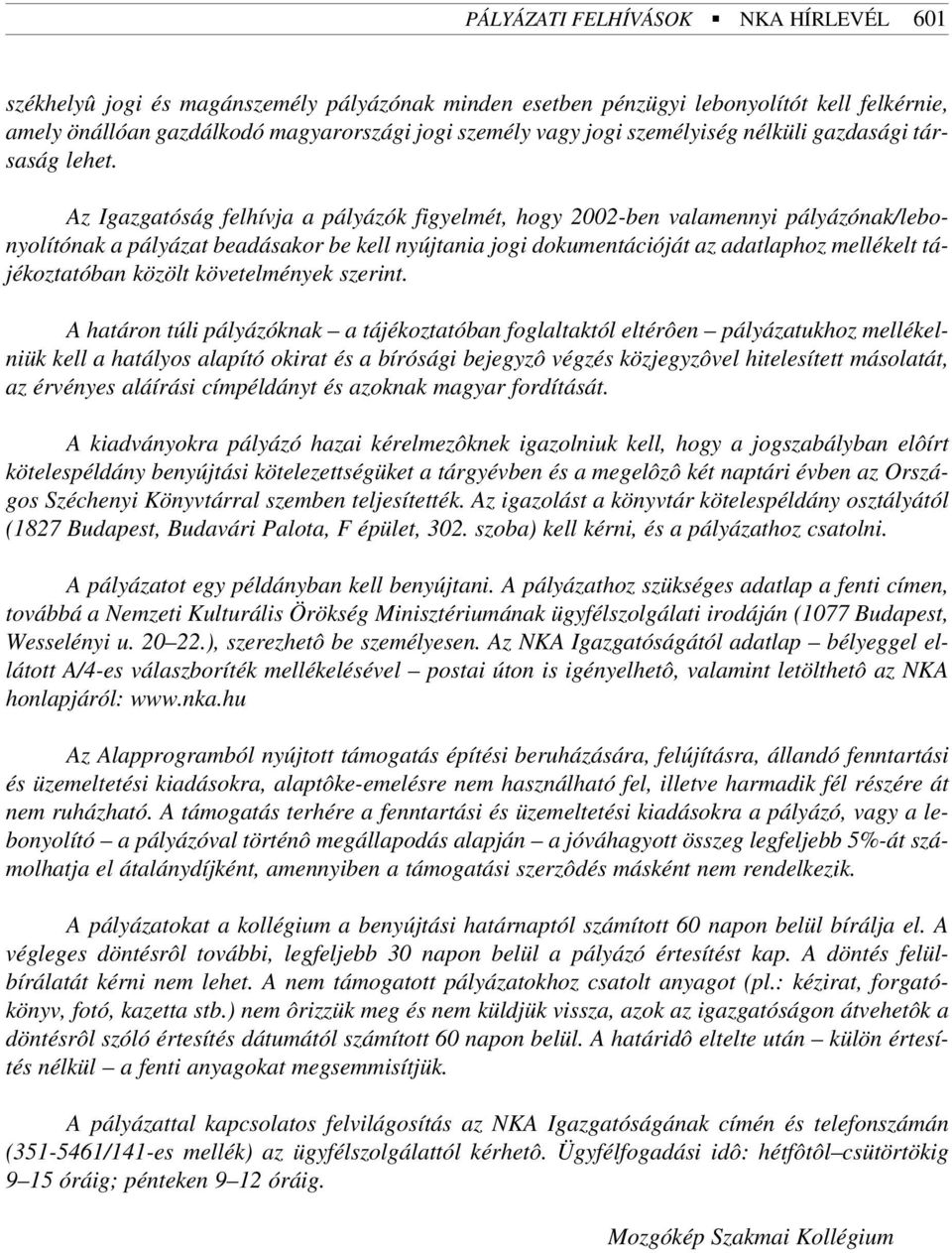 Az Igazgatóság felhívja a pályázók figyelmét, hogy 2002-ben valamennyi pályázónak/lebonyolítónak a pályázat beadásakor be kell nyújtania jogi dokumentációját az adatlaphoz mellékelt tájékoztatóban