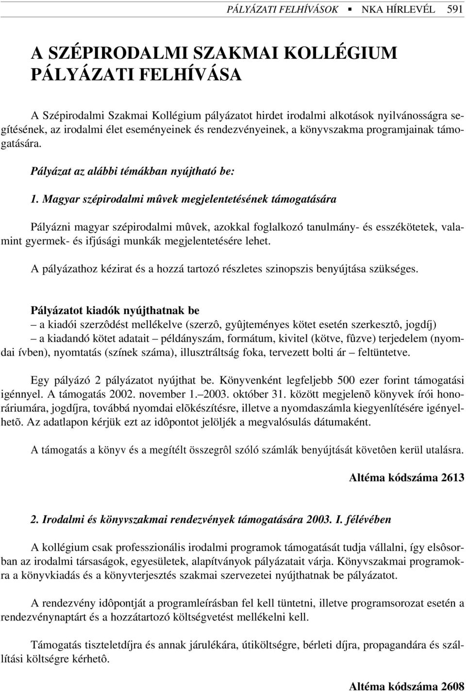 Magyar szépirodalmi mûvek megjelentetésének támogatására Pályázni magyar szépirodalmi mûvek, azokkal foglalkozó tanulmány- és esszékötetek, valamint gyermek- és ifjúsági munkák megjelentetésére lehet.