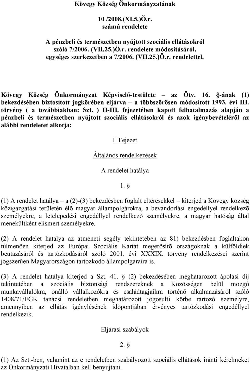 törvény ( a továbbiakban: Szt. ) II-III. fejezetében kapott felhatalmazás alapján a pénzbeli és természetben nyújtott szociális ellátásokról és azok igénybevételérõl az alábbi rendeletet alkotja: I.