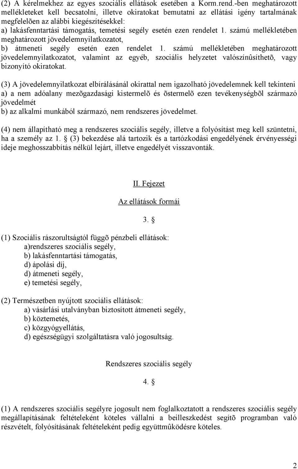 esetén ezen rendelet 1. számú mellékletében meghatározott jövedelemnyilatkozatot, b) átmeneti segély esetén ezen rendelet 1.