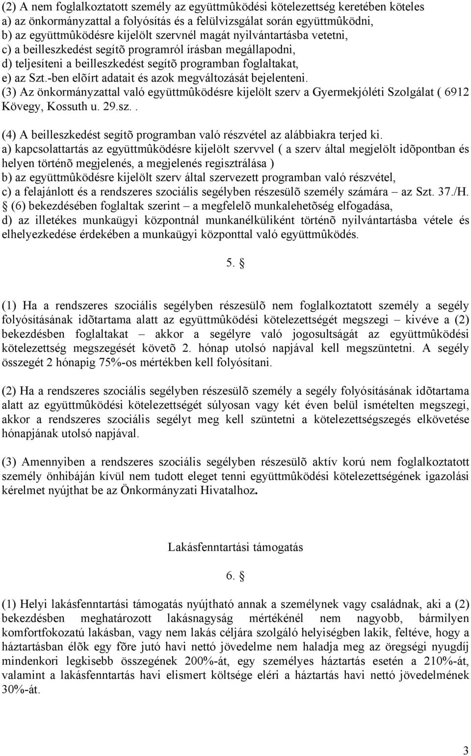 -ben elõírt adatait és azok megváltozását bejelenteni. (3) Az önkormányzattal való együttmûködésre kijelölt szerv a Gyermekjóléti Szolgálat ( 6912 Kövegy, Kossuth u. 29.sz.. (4) A beilleszkedést segítõ programban való részvétel az alábbiakra terjed ki.