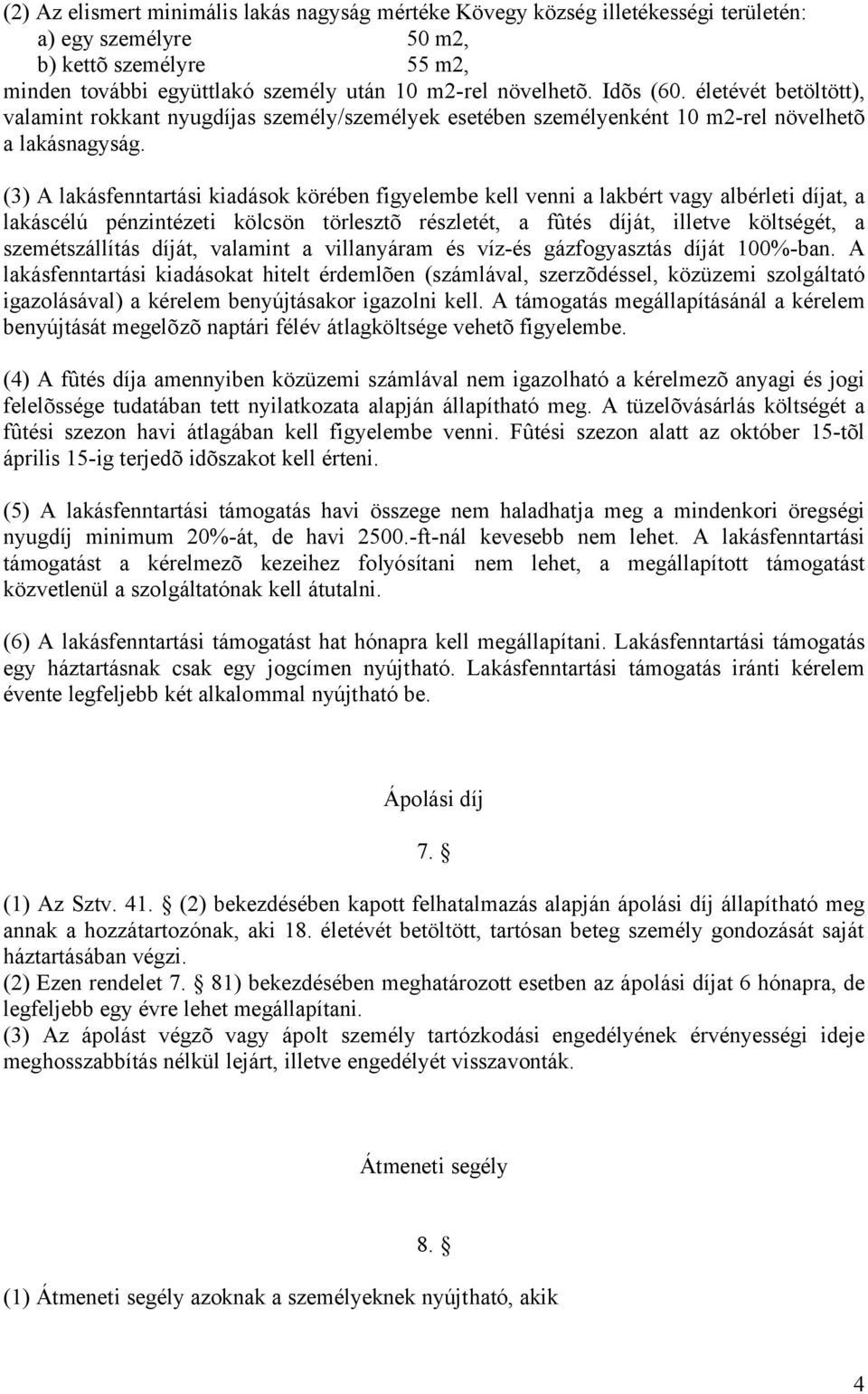 (3) A lakásfenntartási kiadások körében figyelembe kell venni a lakbért vagy albérleti díjat, a lakáscélú pénzintézeti kölcsön törlesztõ részletét, a fûtés díját, illetve költségét, a szemétszállítás