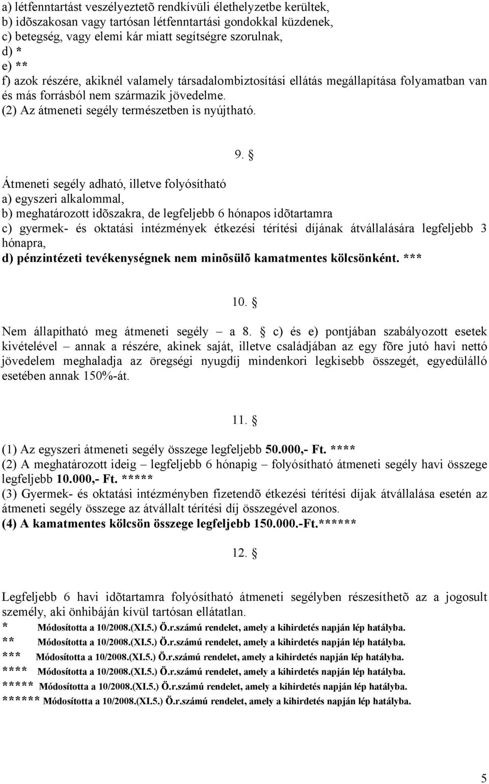 Átmeneti segély adható, illetve folyósítható a) egyszeri alkalommal, b) meghatározott idõszakra, de legfeljebb 6 hónapos idõtartamra c) gyermek- és oktatási intézmények étkezési térítési díjának