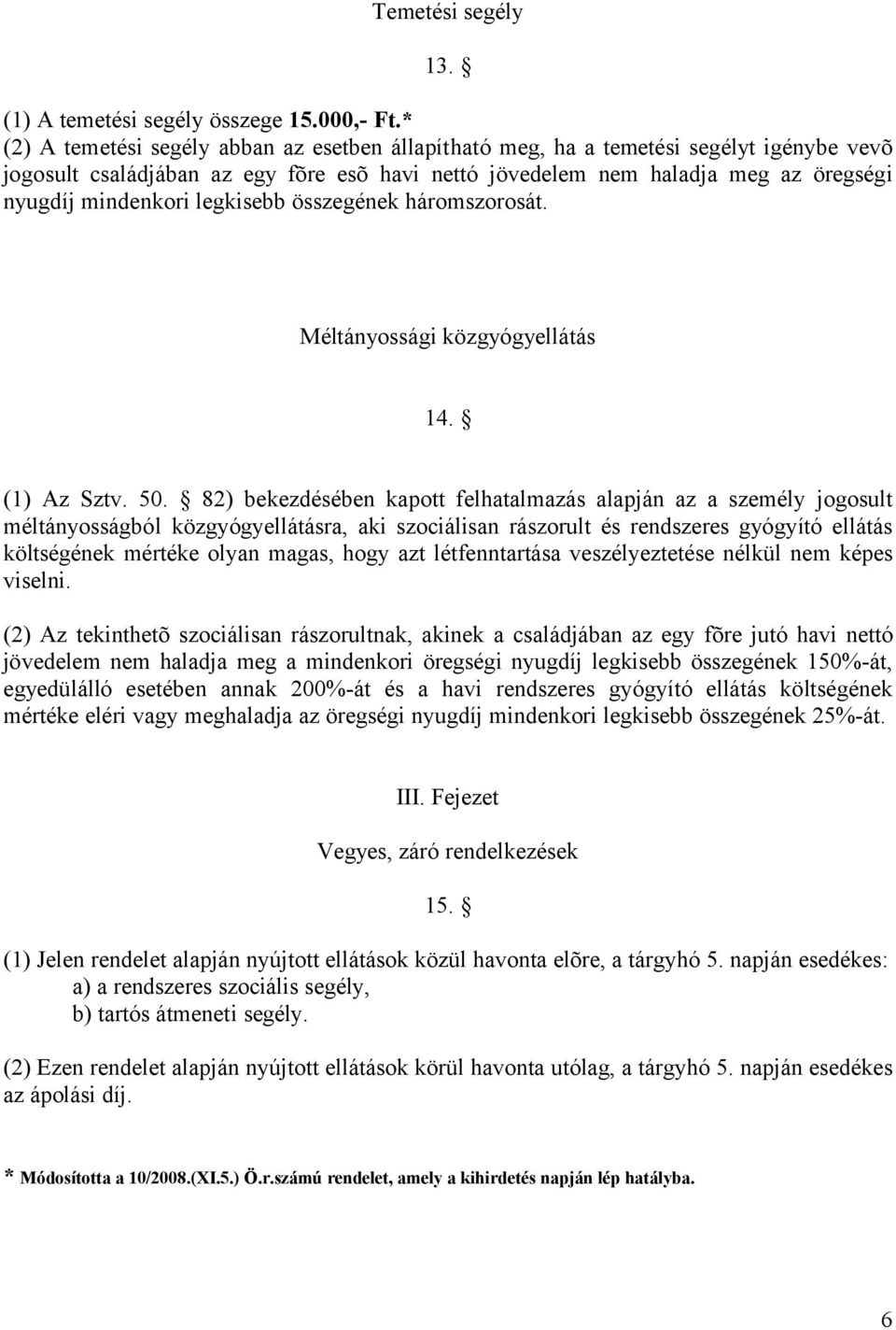 legkisebb összegének háromszorosát. Méltányossági közgyógyellátás 14. (1) Az Sztv. 50.