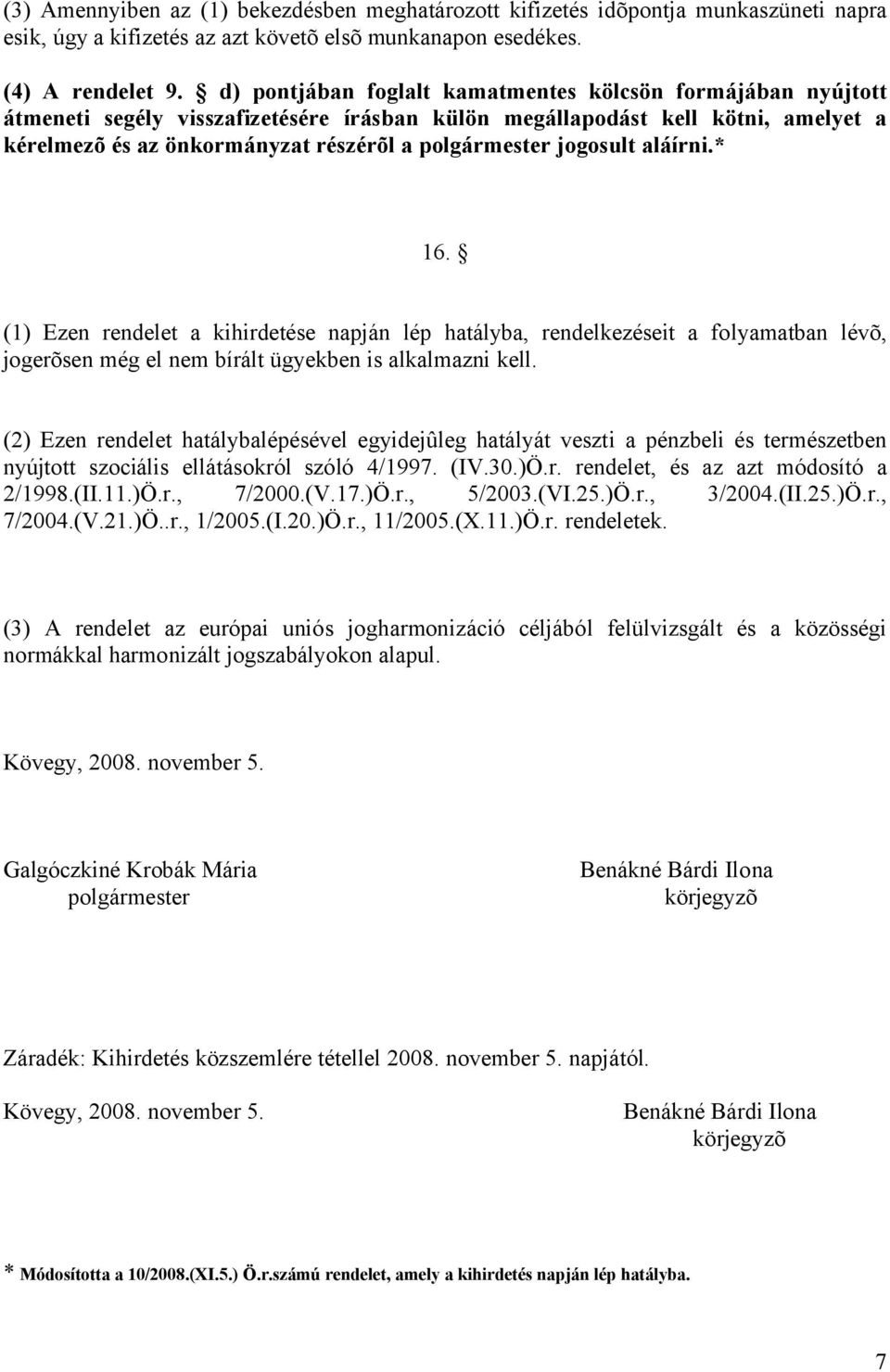 jogosult aláírni.* 16. (1) Ezen rendelet a kihirdetése napján lép hatályba, rendelkezéseit a folyamatban lévõ, jogerõsen még el nem bírált ügyekben is alkalmazni kell.