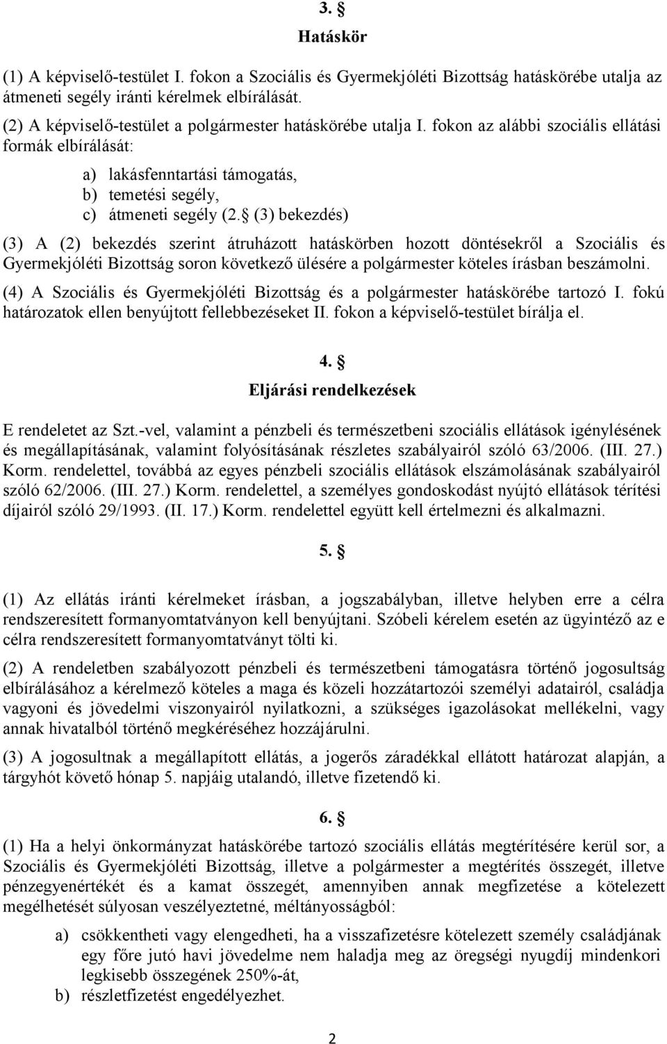 (3) bekezdés) (3) A (2) bekezdés szerint átruházott hatáskörben hozott döntésekről a Szociális és Gyermekjóléti Bizottság soron következő ülésére a polgármester köteles írásban beszámolni.