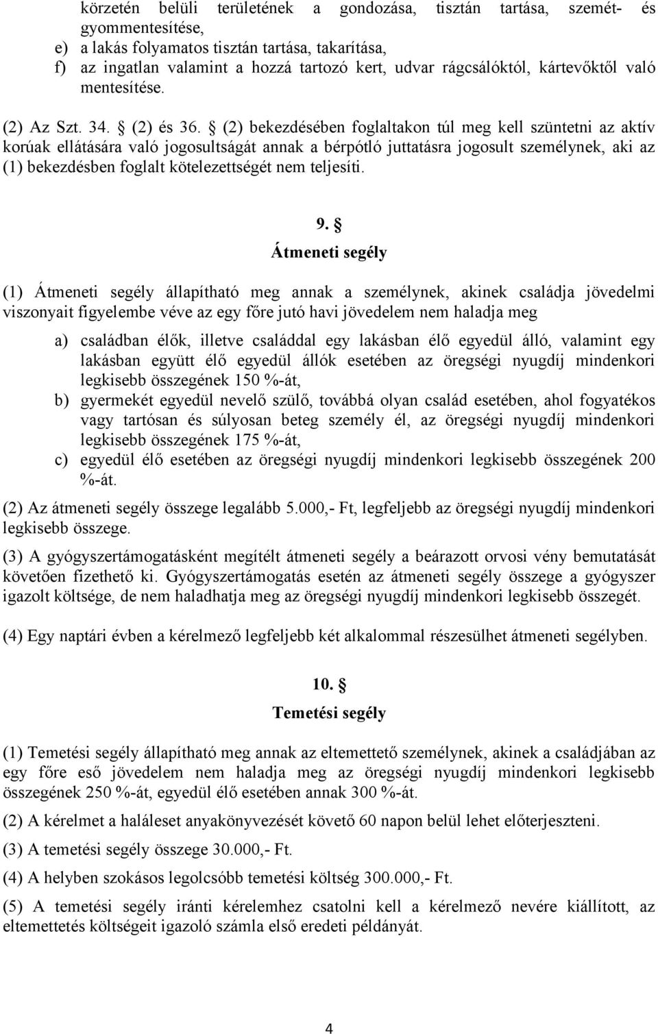 (2) bekezdésében foglaltakon túl meg kell szüntetni az aktív korúak ellátására való jogosultságát annak a bérpótló juttatásra jogosult személynek, aki az (1) bekezdésben foglalt kötelezettségét nem