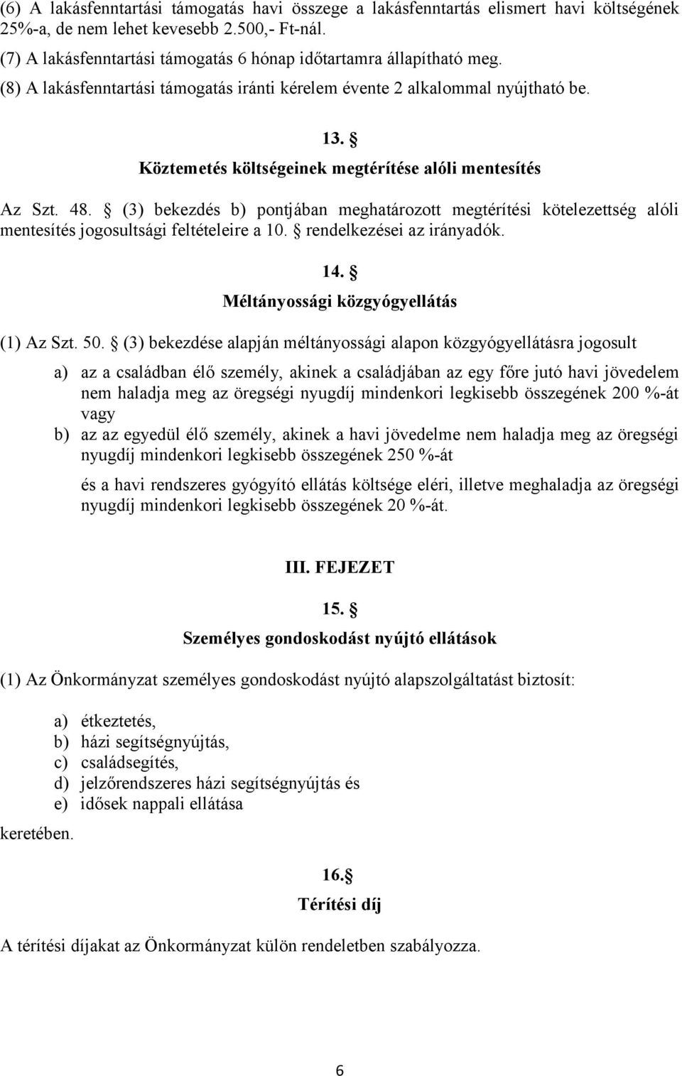 Köztemetés költségeinek megtérítése alóli mentesítés Az Szt. 48. (3) bekezdés b) pontjában meghatározott megtérítési kötelezettség alóli mentesítés jogosultsági feltételeire a 10.