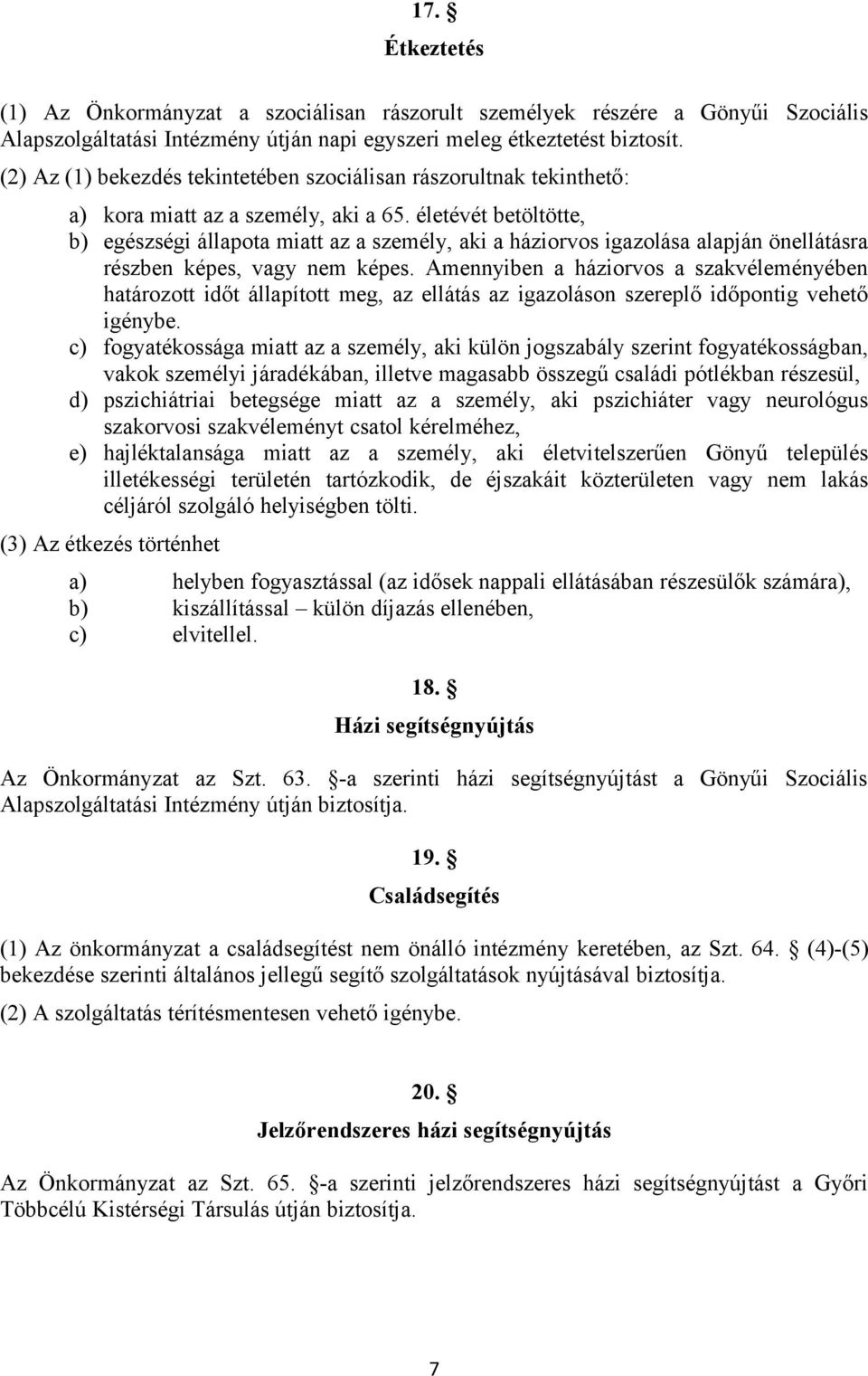 életévét betöltötte, b) egészségi állapota miatt az a személy, aki a háziorvos igazolása alapján önellátásra részben képes, vagy nem képes.