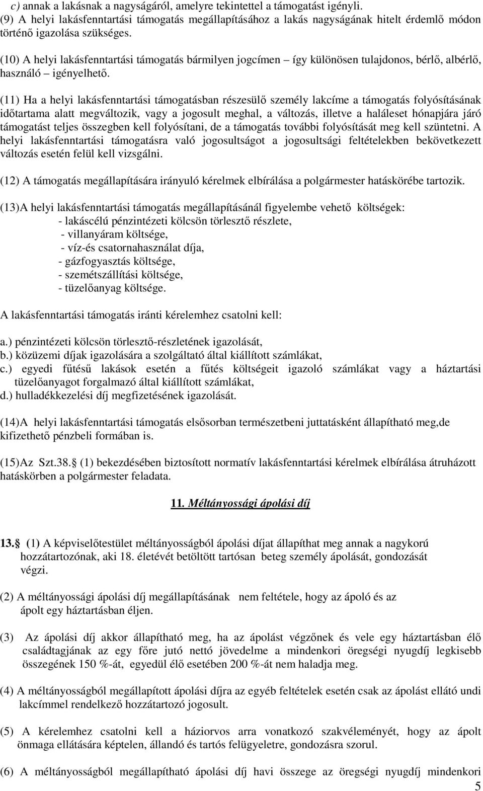 (10) A helyi lakásfenntartási támogatás bármilyen jogcímen így különösen tulajdonos, bérlő, albérlő, használó igényelhető.