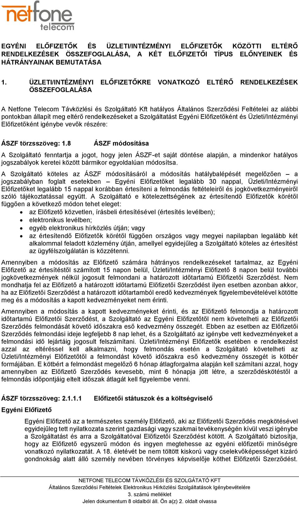 eltérő rendelkezéseket a Szolgáltatást Egyéni Előfizetőként és Üzleti/Intézményi Előfizetőként igénybe vevők részére: ÁSZF törzsszöveg: 1.