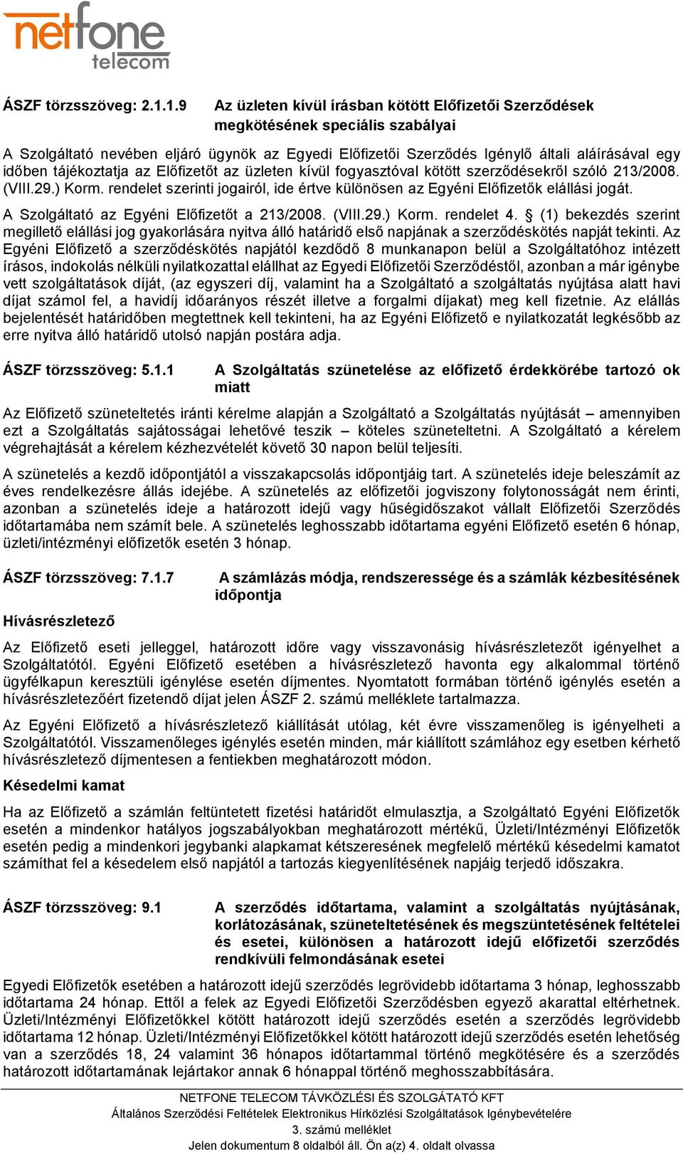 tájékoztatja az Előfizetőt az üzleten kívül fogyasztóval kötött szerződésekről szóló 213/2008. (VIII.29.) Korm. rendelet szerinti jogairól, ide értve különösen az Egyéni Előfizetők elállási jogát.