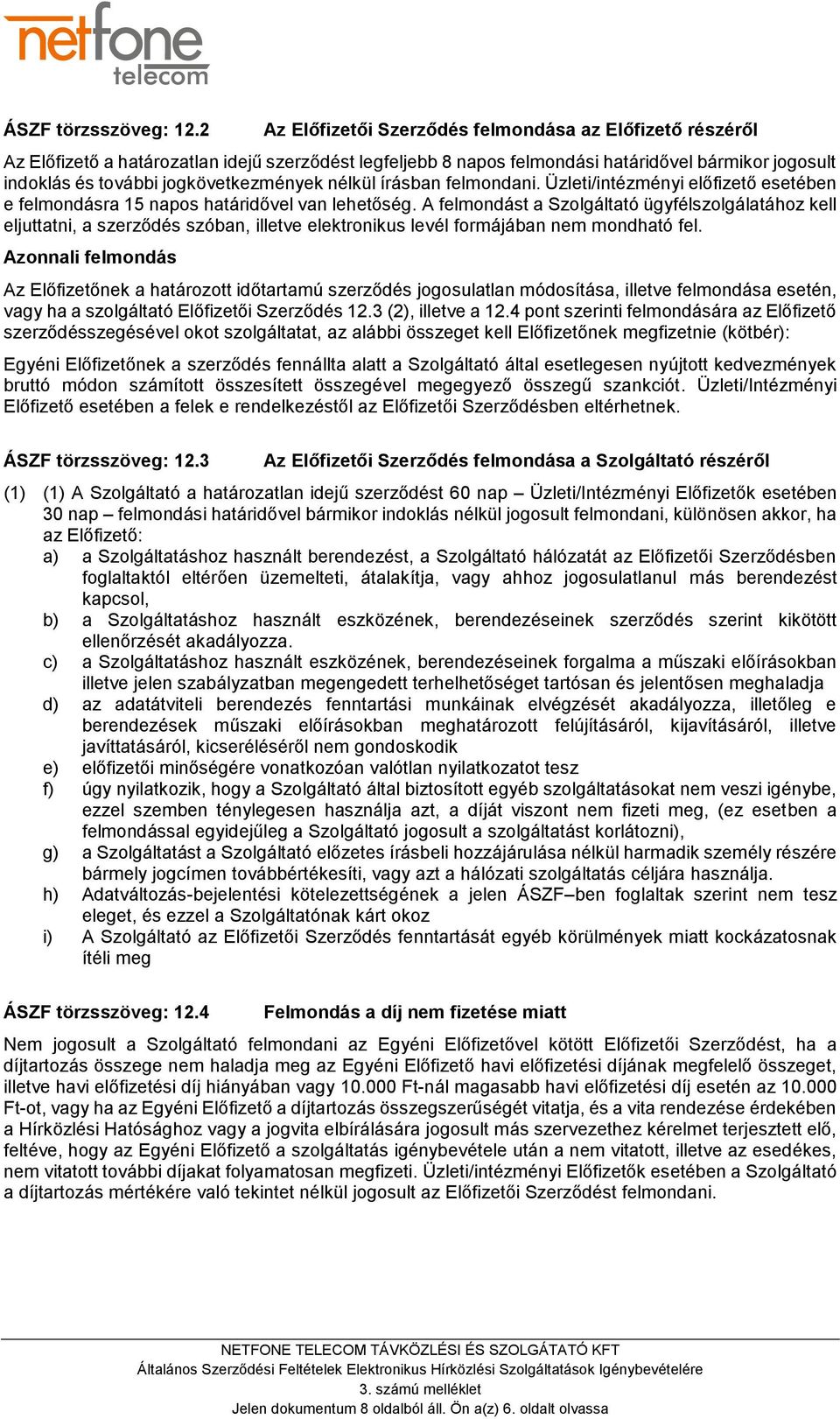 jogkövetkezmények nélkül írásban felmondani. Üzleti/intézményi előfizető esetében e felmondásra 15 napos határidővel van lehetőség.