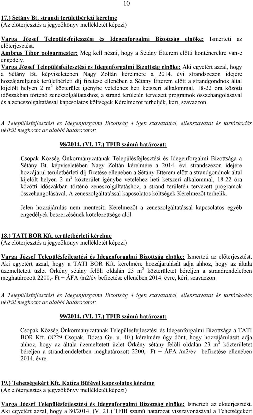 Varga József Településfejlesztési és Idegenforgalmi Bizottság elnöke: Aki egyetért azzal, hogy a Sétány Bt. képviseletében Nagy Zoltán kérelmére a 2014.