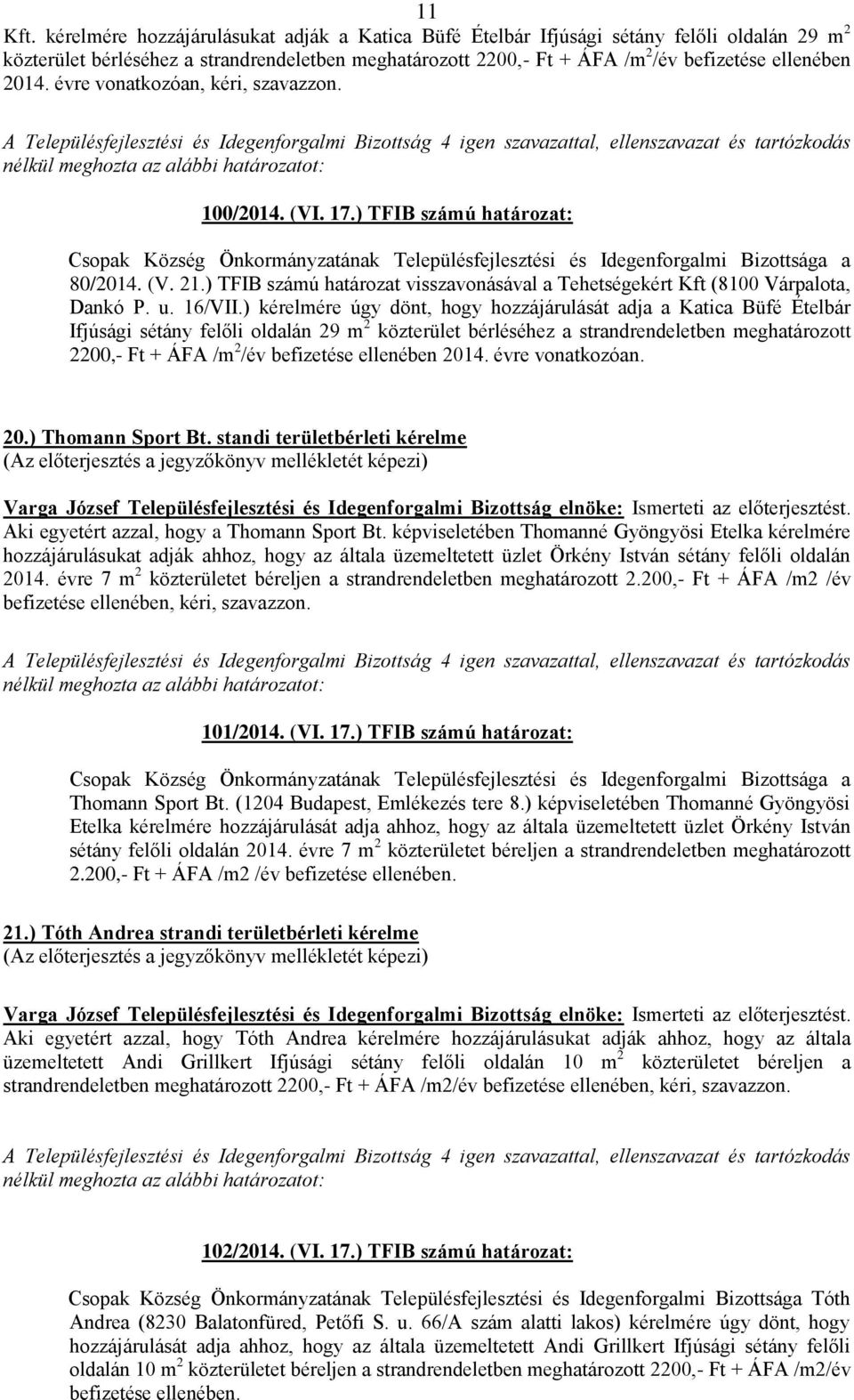 évre vonatkozóan, kéri, szavazzon. 100/2014. (VI. 17.) TFIB számú határozat: a 80/2014. (V. 21.) TFIB számú határozat visszavonásával a Tehetségekért Kft (8100 Várpalota, Dankó P. u. 16/VII.