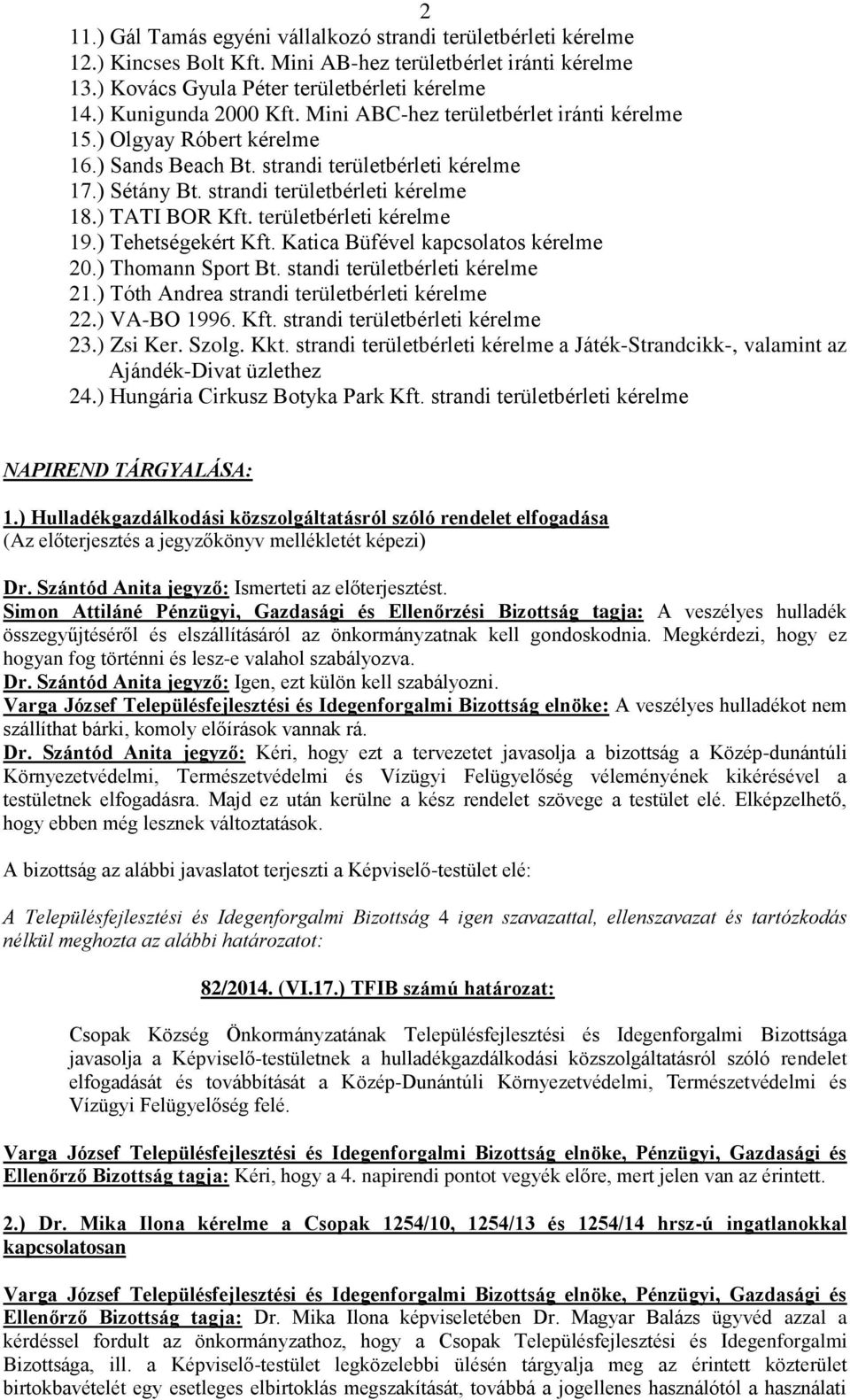 ) TATI BOR Kft. területbérleti kérelme 19.) Tehetségekért Kft. Katica Büfével kapcsolatos kérelme 20.) Thomann Sport Bt. standi területbérleti kérelme 21.