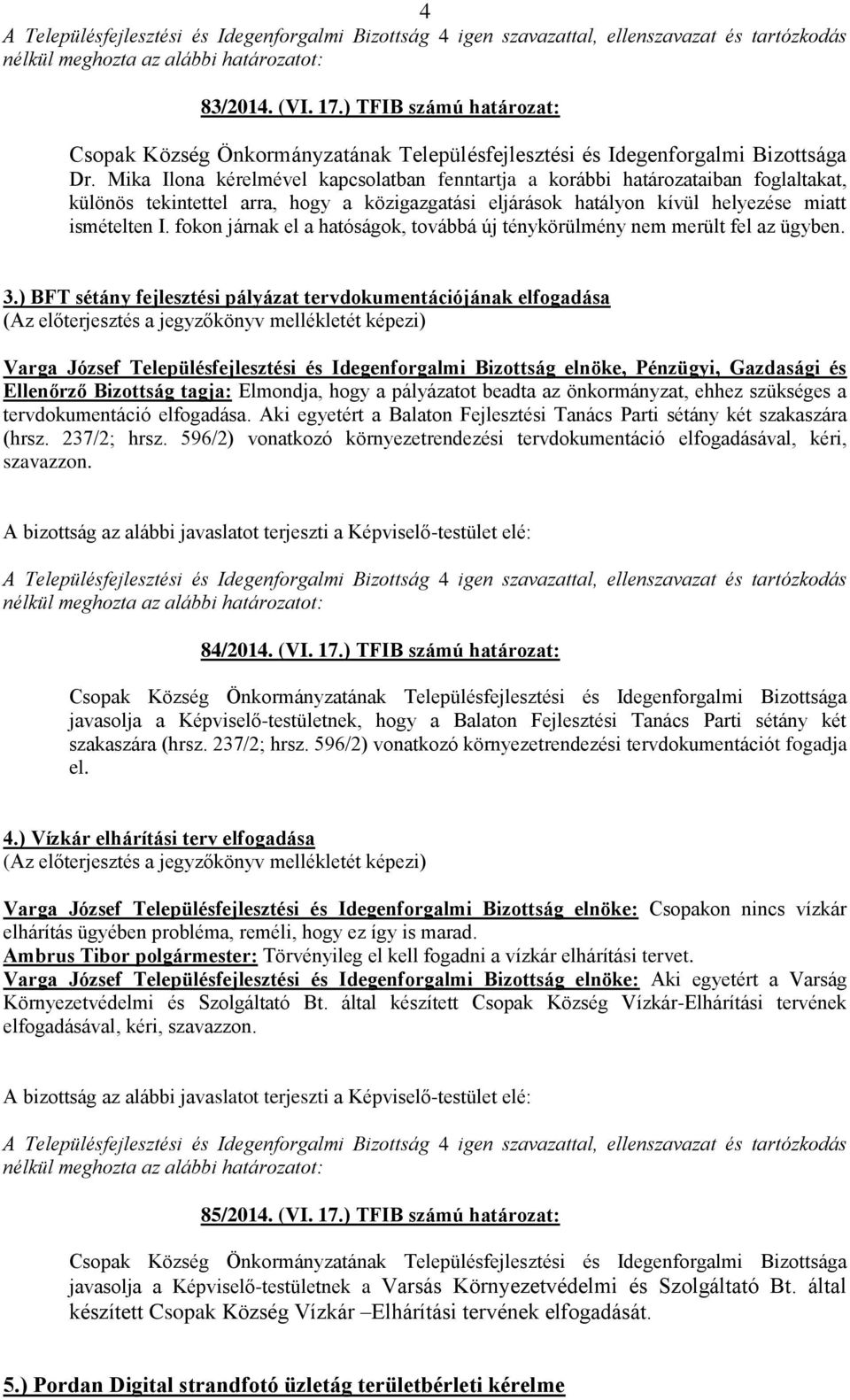 fokon járnak el a hatóságok, továbbá új ténykörülmény nem merült fel az ügyben. 3.
