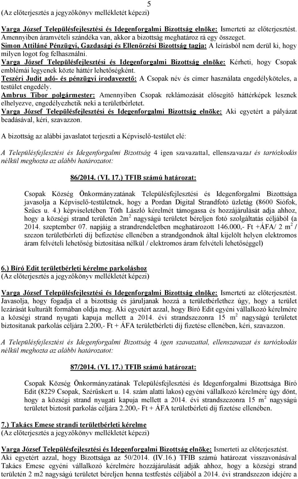 Varga József Településfejlesztési és Idegenforgalmi Bizottság elnöke: Kérheti, hogy Csopak emblémái legyenek közte háttér lehetőségként.