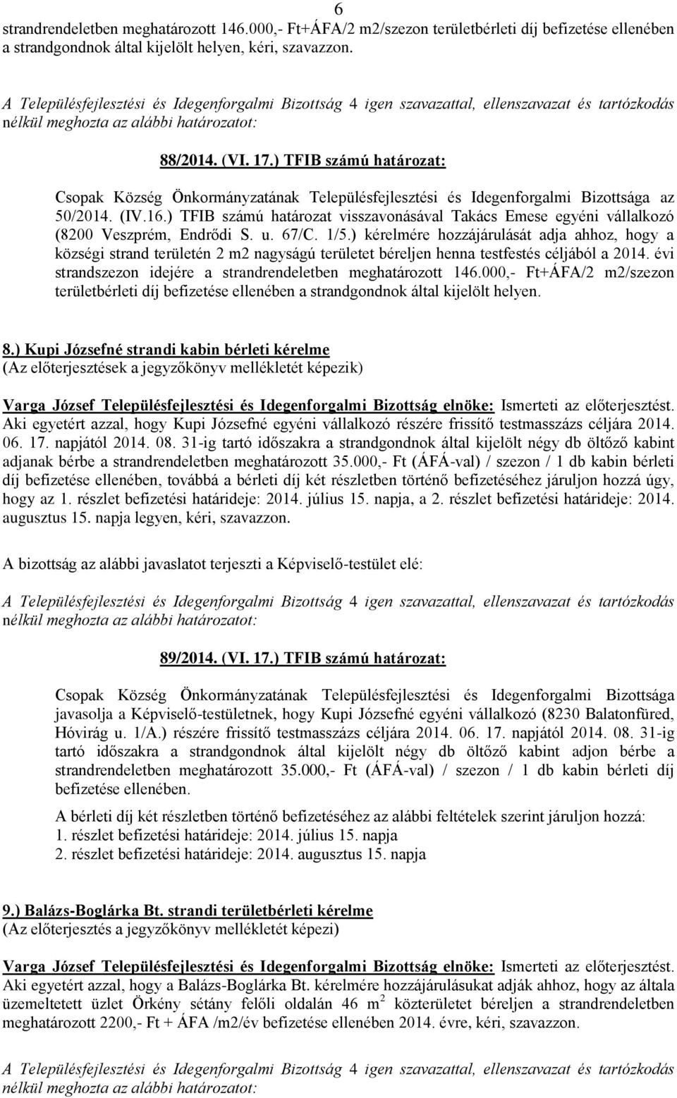 ) kérelmére hozzájárulását adja ahhoz, hogy a községi strand területén 2 m2 nagyságú területet béreljen henna testfestés céljából a 2014.