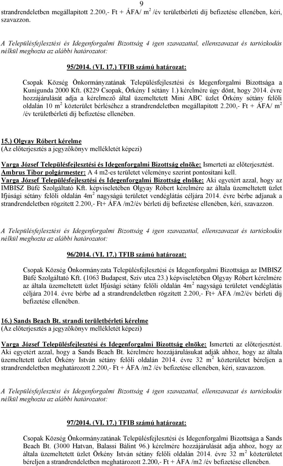 évre hozzájárulását adja a kérelmező által üzemeltetett Mini ABC üzlet Örkény sétány felőli oldalán 10 m 2 közterület bérléséhez a strandrendeletben megállapított 2.
