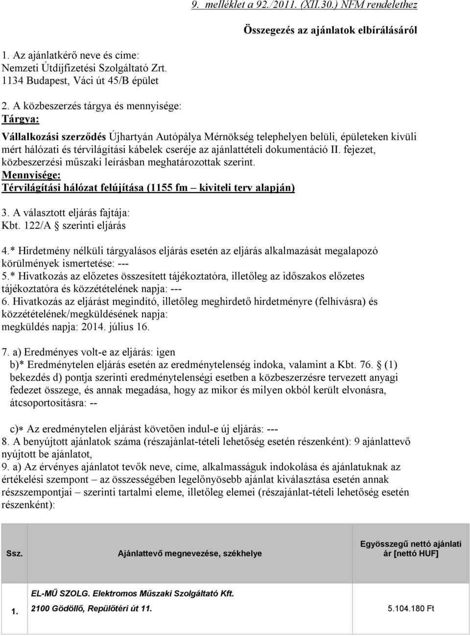 dokumentáció II. fejezet, közbeszerzési műszaki leírásban meghatározottak szerint. Mennyisége: Térvilágítási hálózat felújítása (1155 fm kiviteli terv alapján) 3. A választott eljárás fajtája: Kbt.