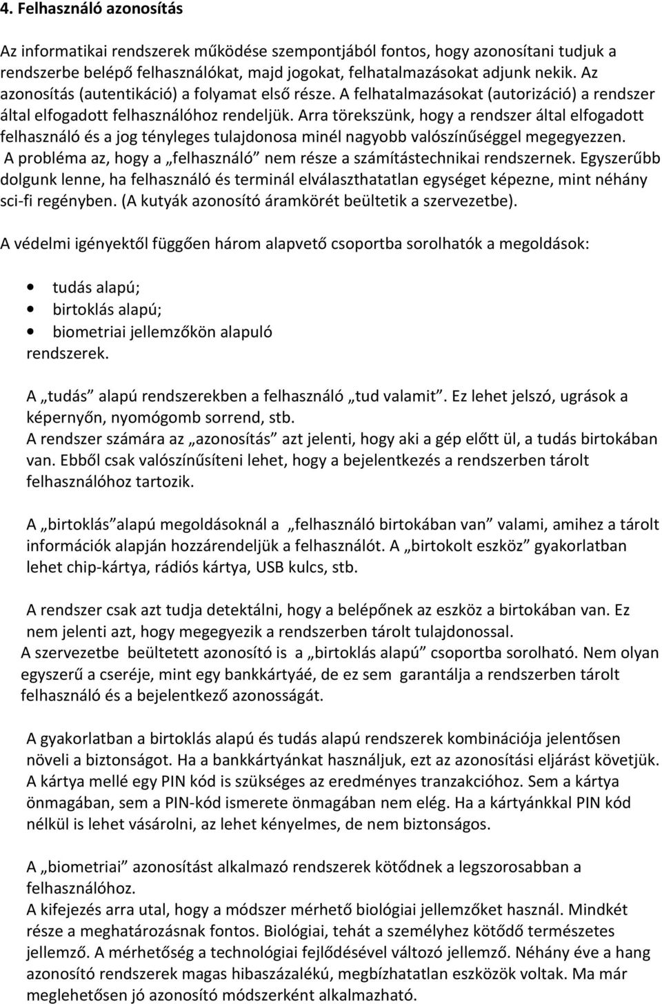 Arra törekszünk, hogy a rendszer által elfogadott felhasználó és a jog tényleges tulajdonosa minél nagyobb valószínűséggel megegyezzen.